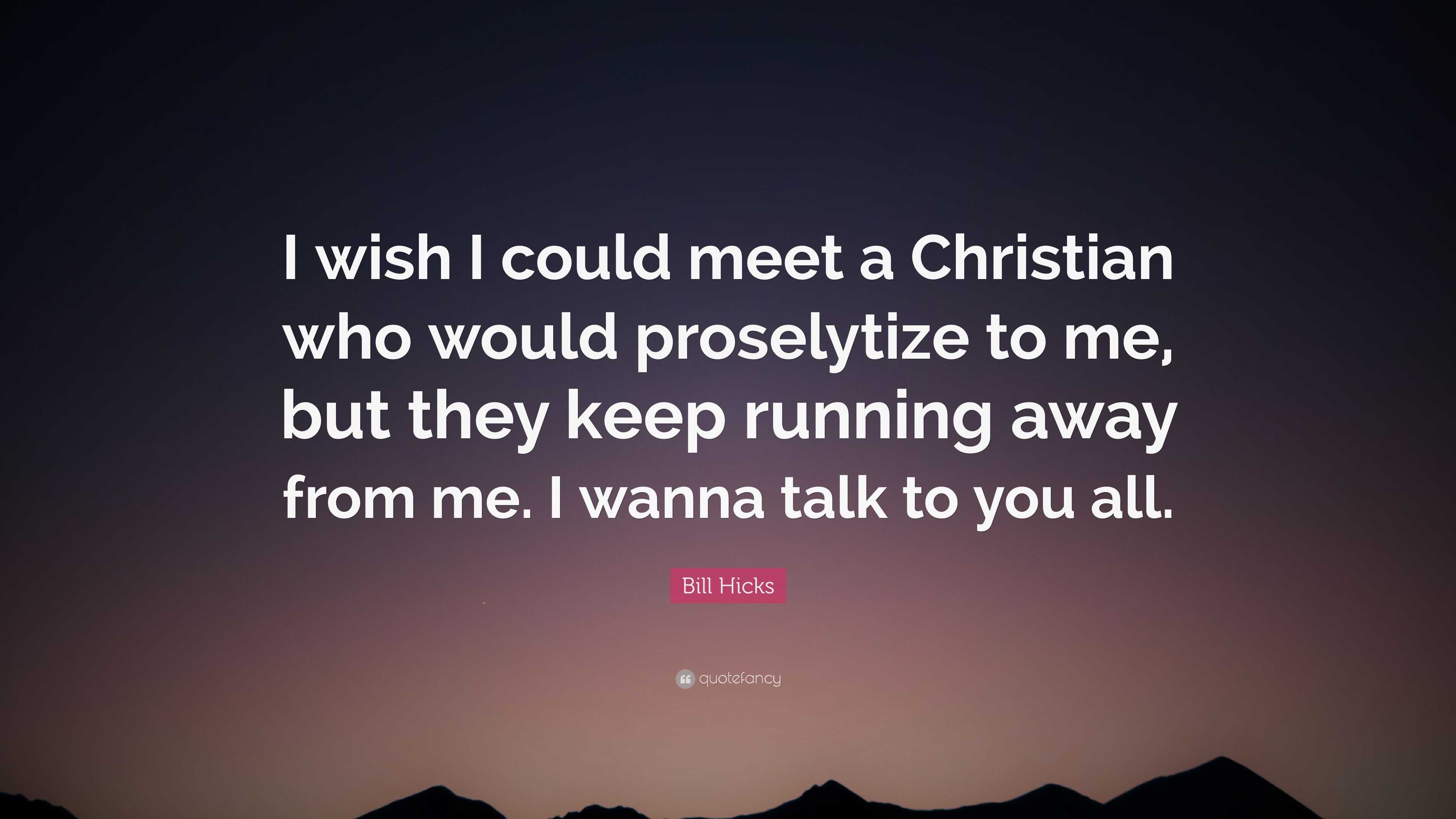 Bill Hicks Quote: “I wish I could meet a Christian who would ...
