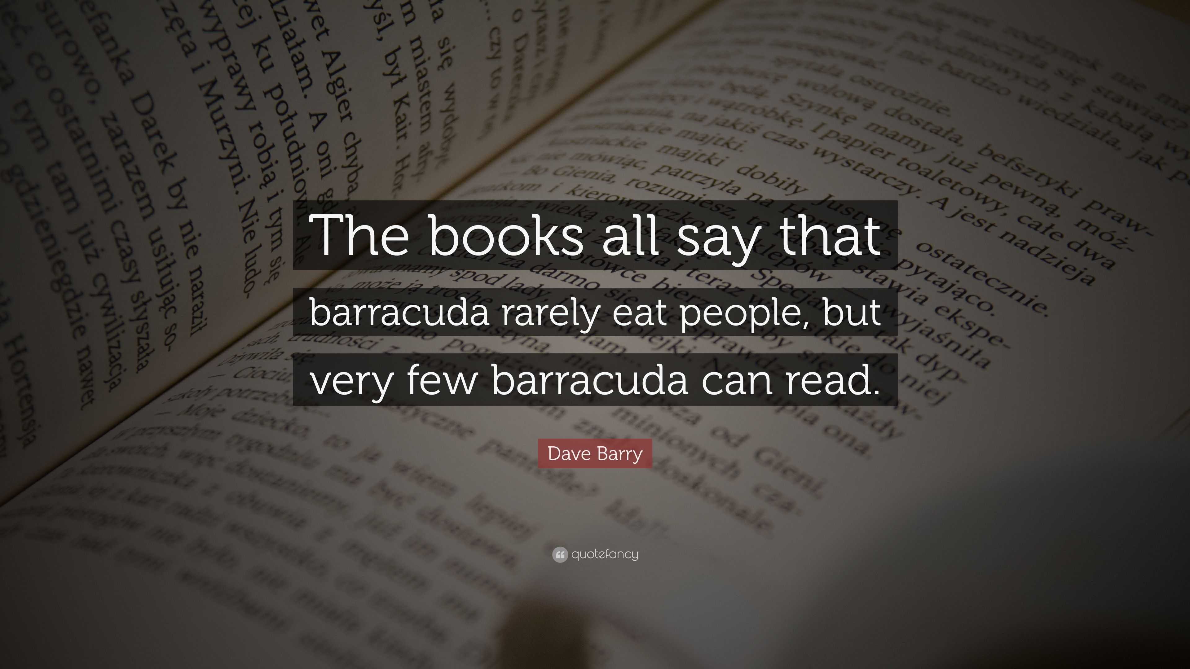 Dave Barry Quote “The books all say that barracuda rarely eat people