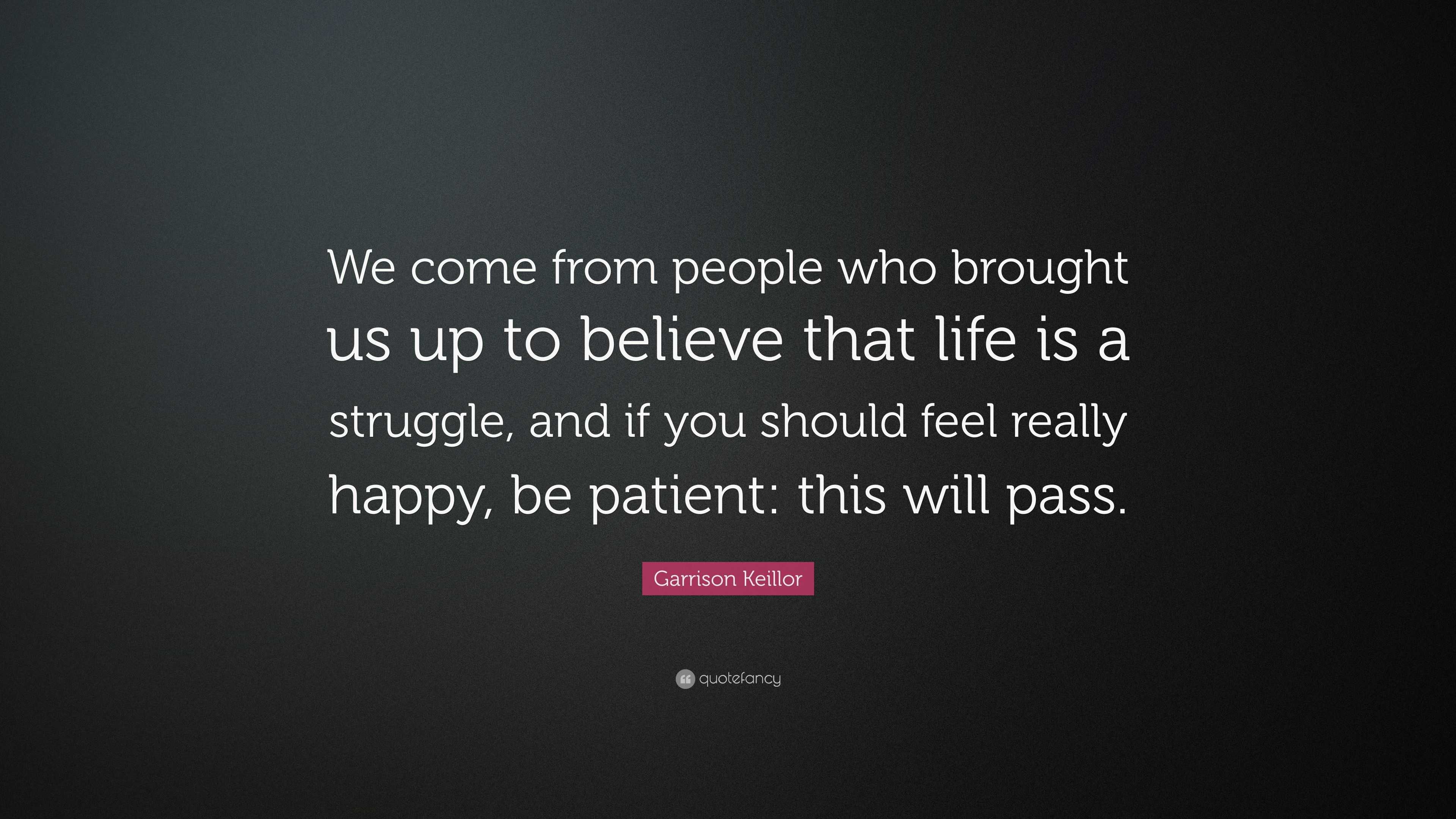 Garrison Keillor Quote “we Come From People Who Brought Us Up To Believe That Life Is A 