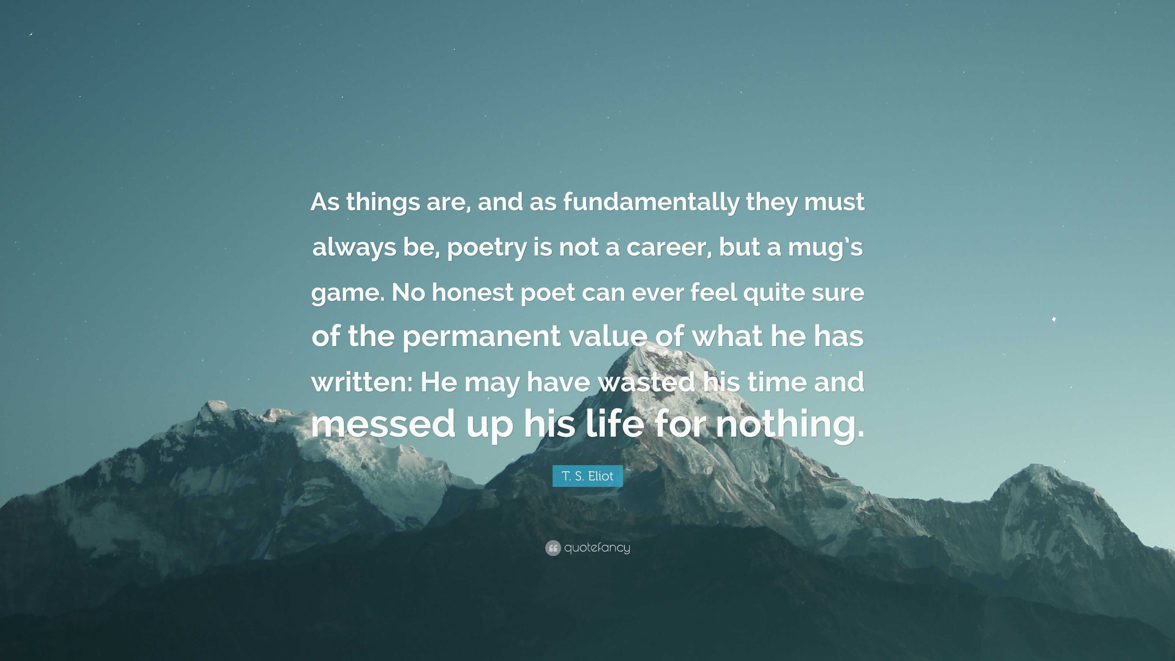T. S. Eliot quote: As things are, and as fundamentally they must always  be