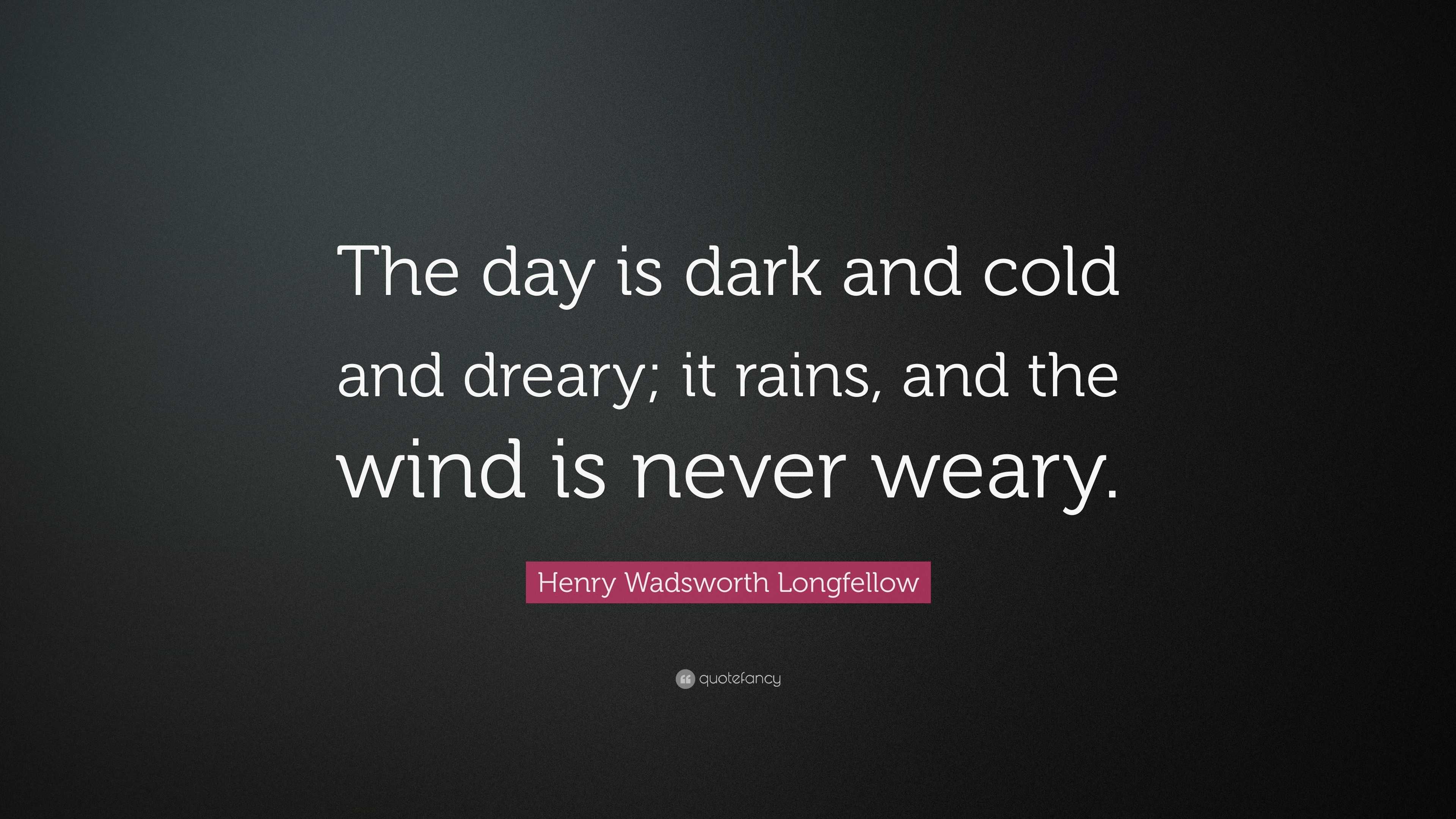 Henry Wadsworth Longfellow Quote: “The day is dark and cold and dreary ...