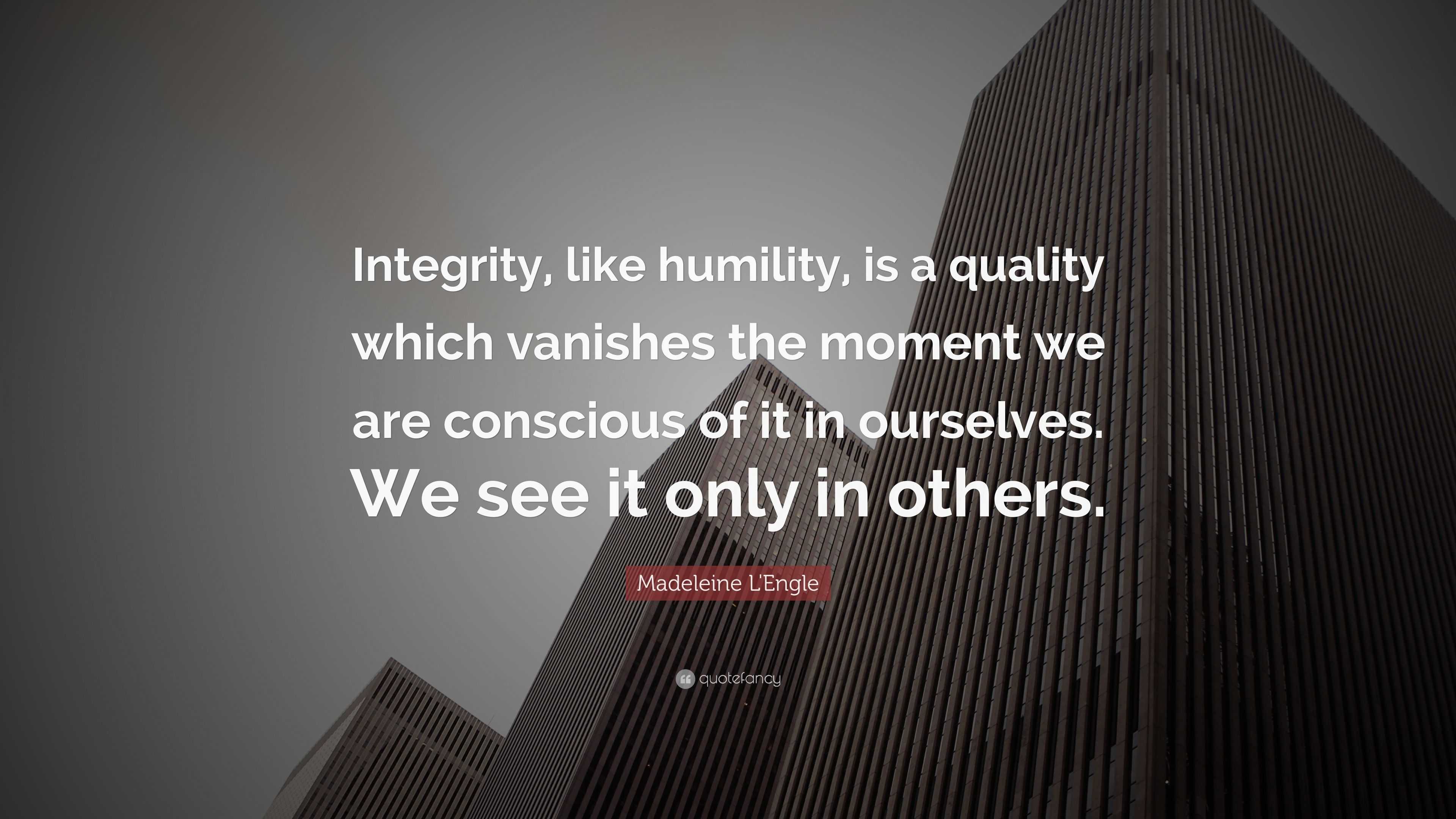 Madeleine L'Engle Quote: “Integrity, like humility, is a quality which ...