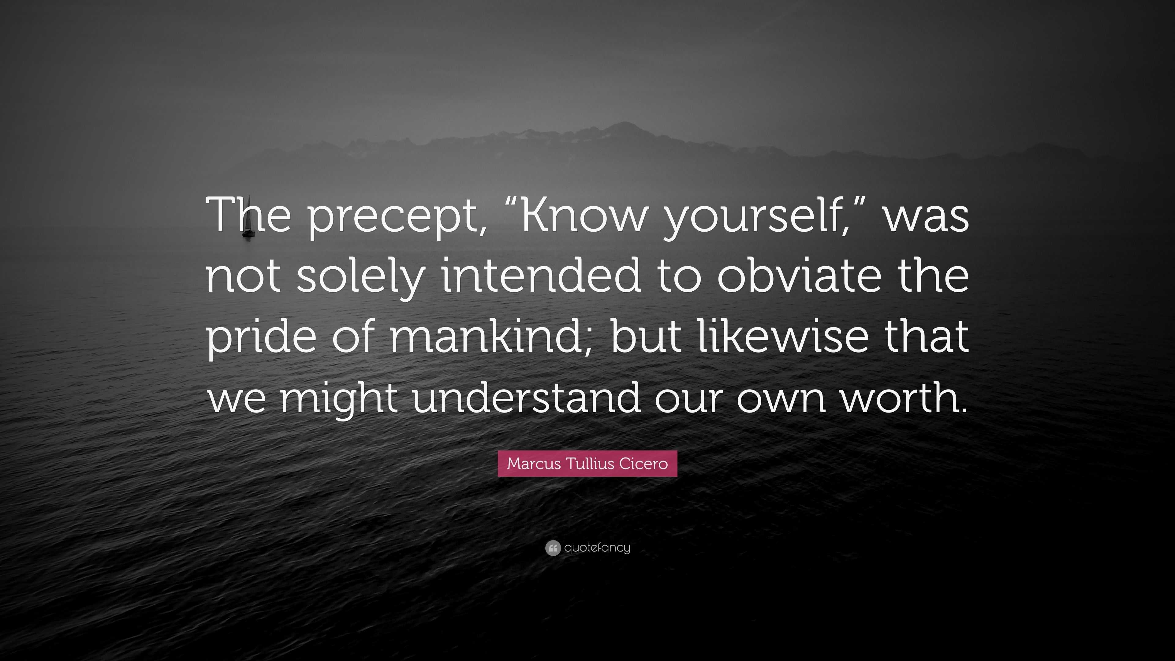 Marcus Tullius Cicero Quote: “The precept, “Know yourself,” was not ...