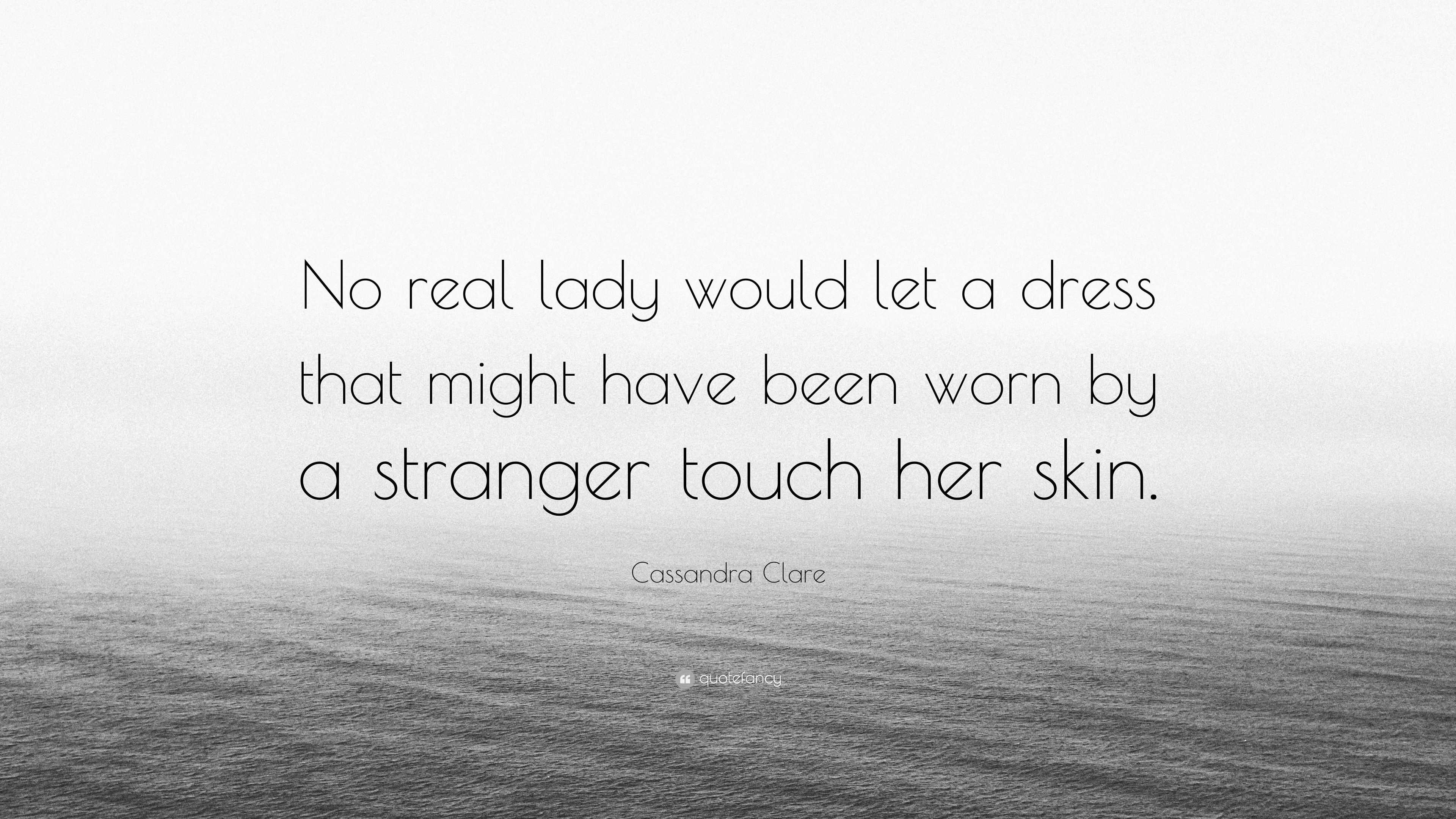 Cassandra Clare Quote: “No real lady would let a dress that might have been  worn by