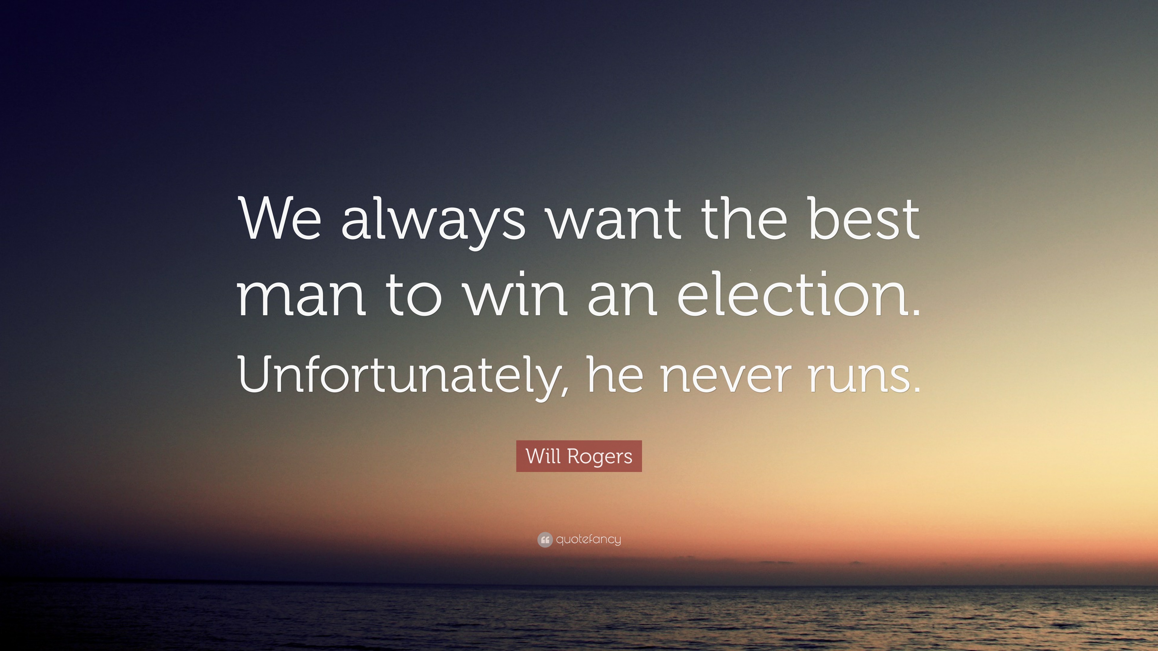 Will Rogers Quote “We always want the best man to win an election