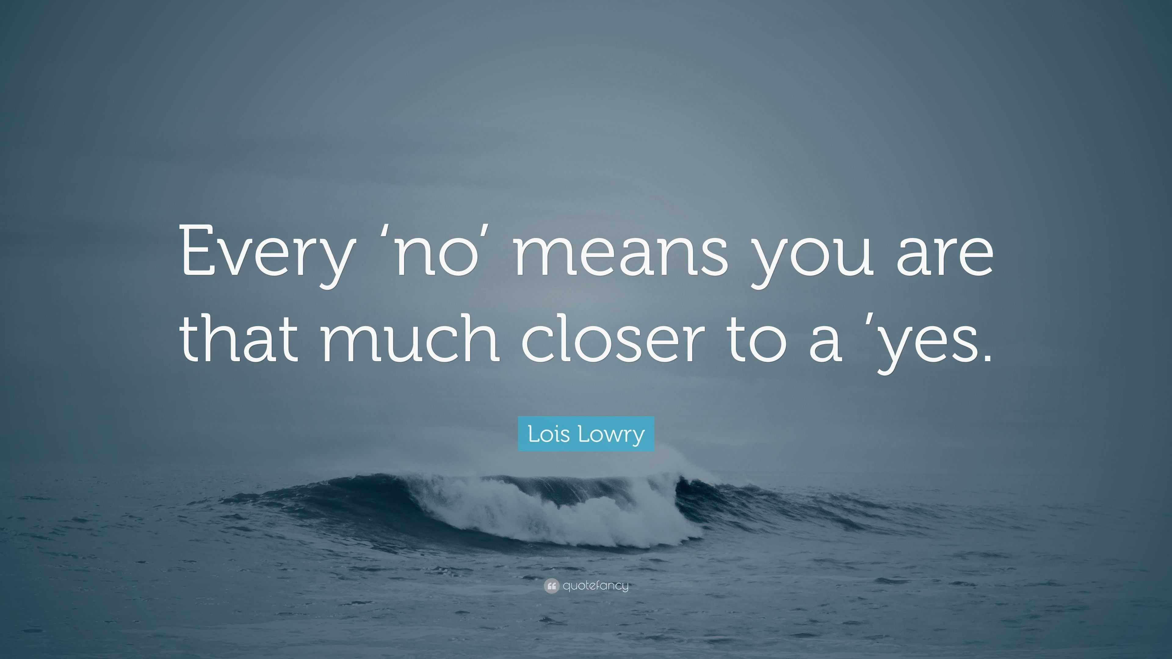 Lois Lowry Quote “Every ‘no’ means you are that much closer to a ’yes.”