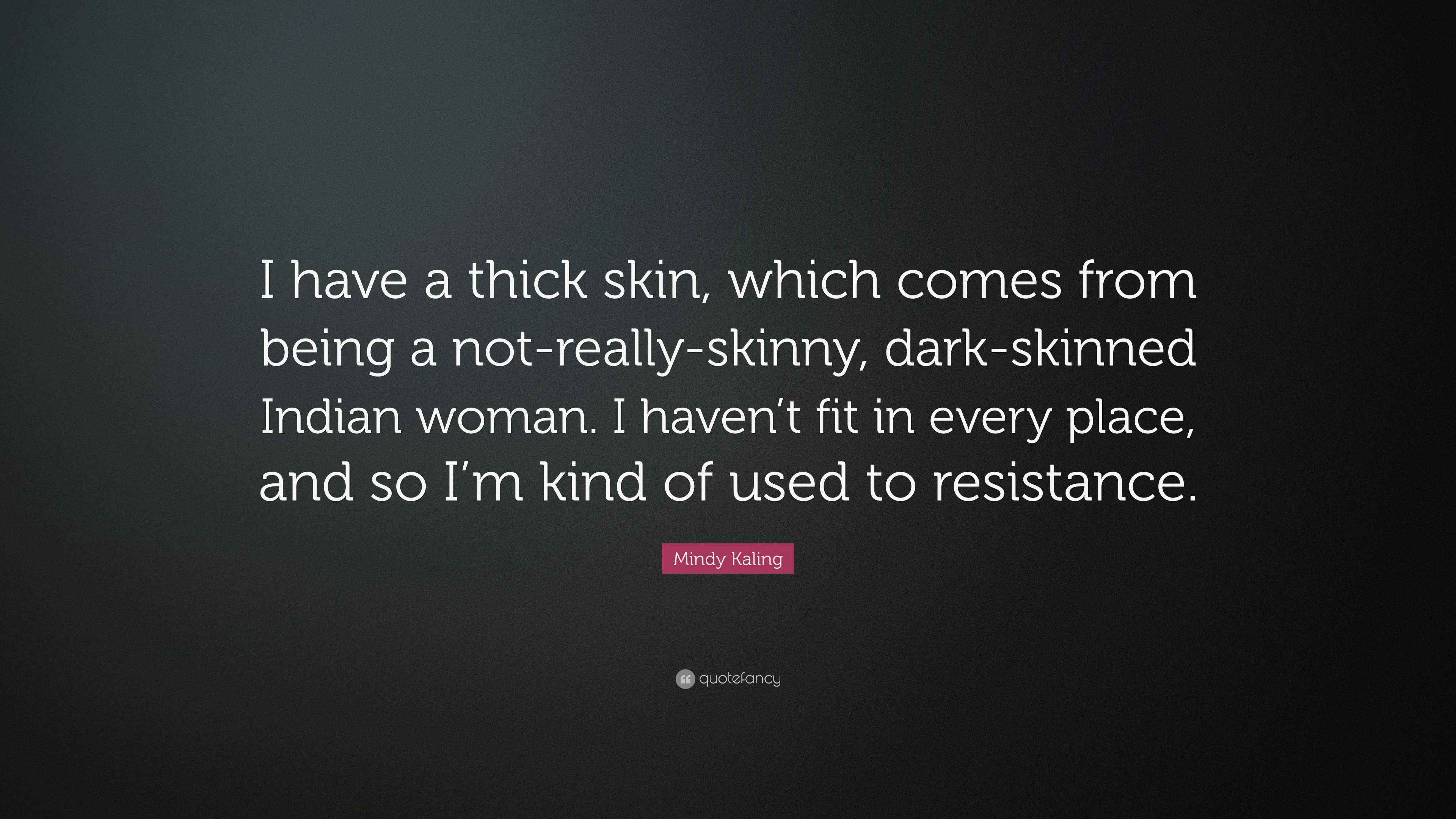 Mindy Kaling Quote “I have a thick skin, which comes from being a not