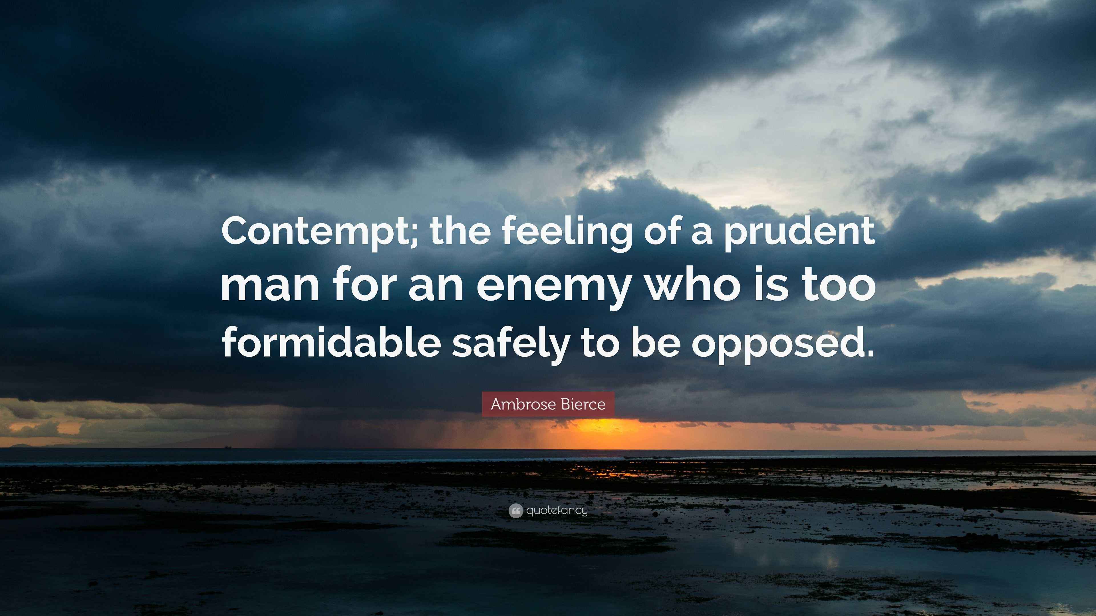 Ambrose Bierce Quote: “Contempt; the feeling of a prudent man for an ...
