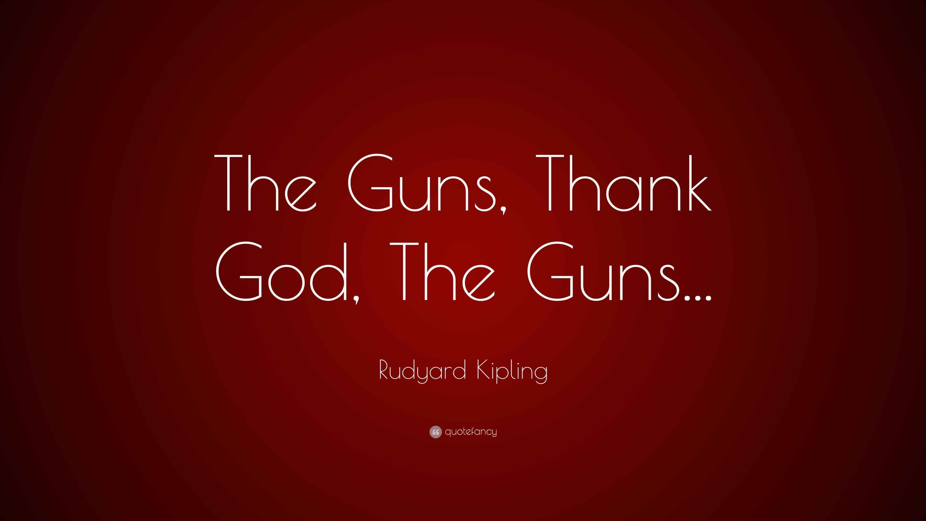 Rudyard Kipling Quote “The Guns, Thank God, The Guns...”
