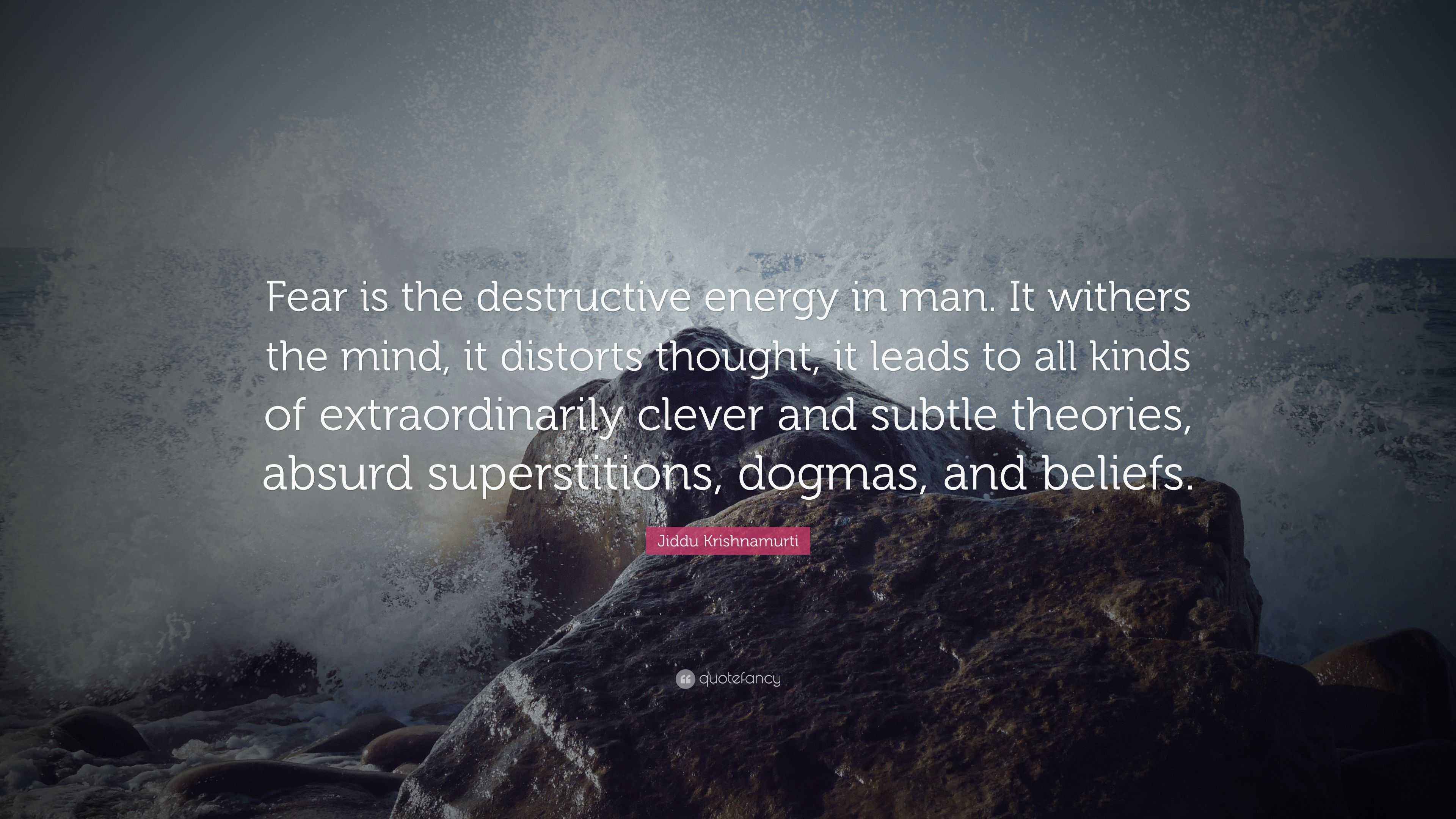 Jiddu Krishnamurti Quote “Fear is the destructive energy in man. It