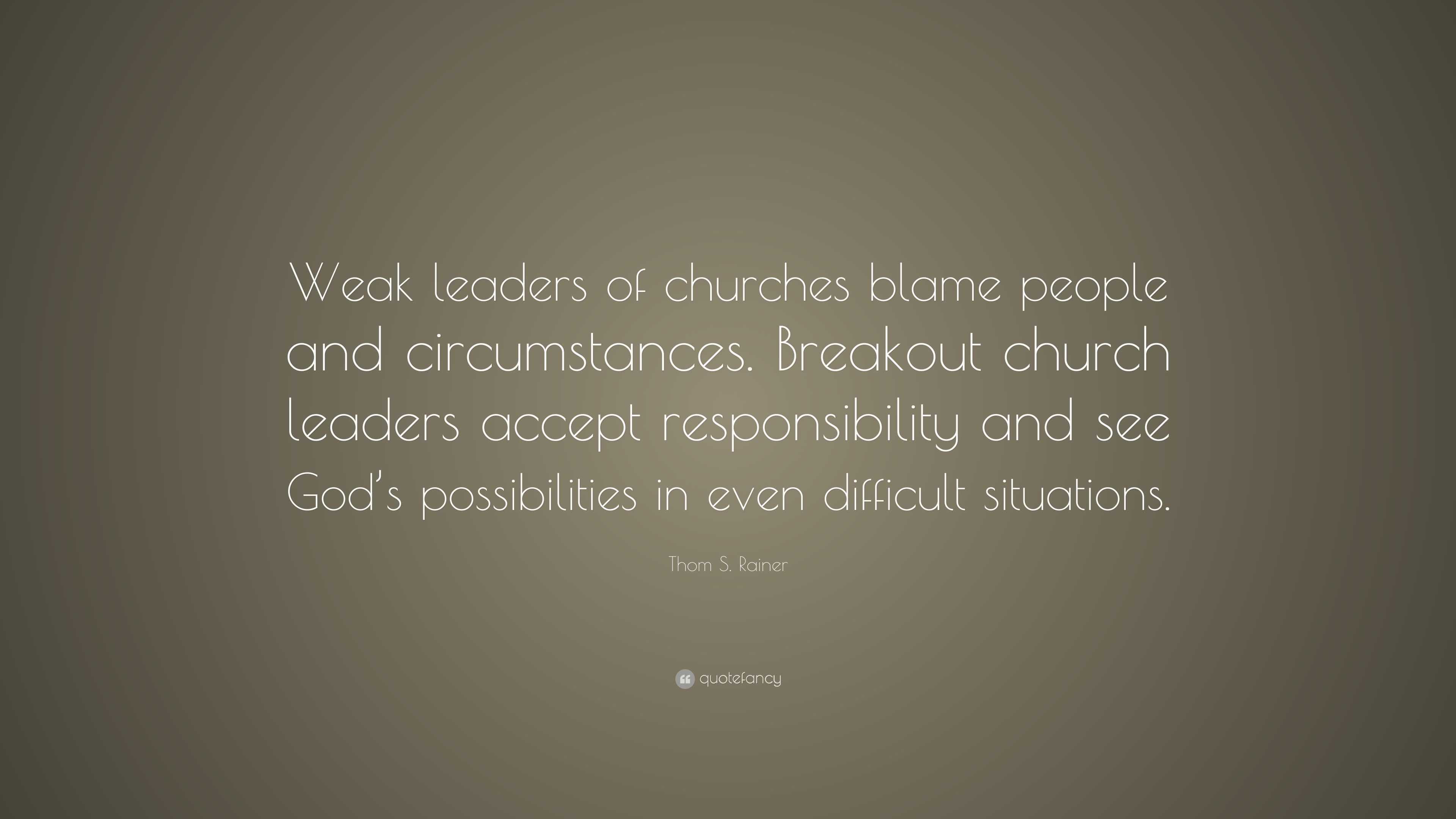 Thom S. Rainer Quote: “Weak leaders of churches blame people and