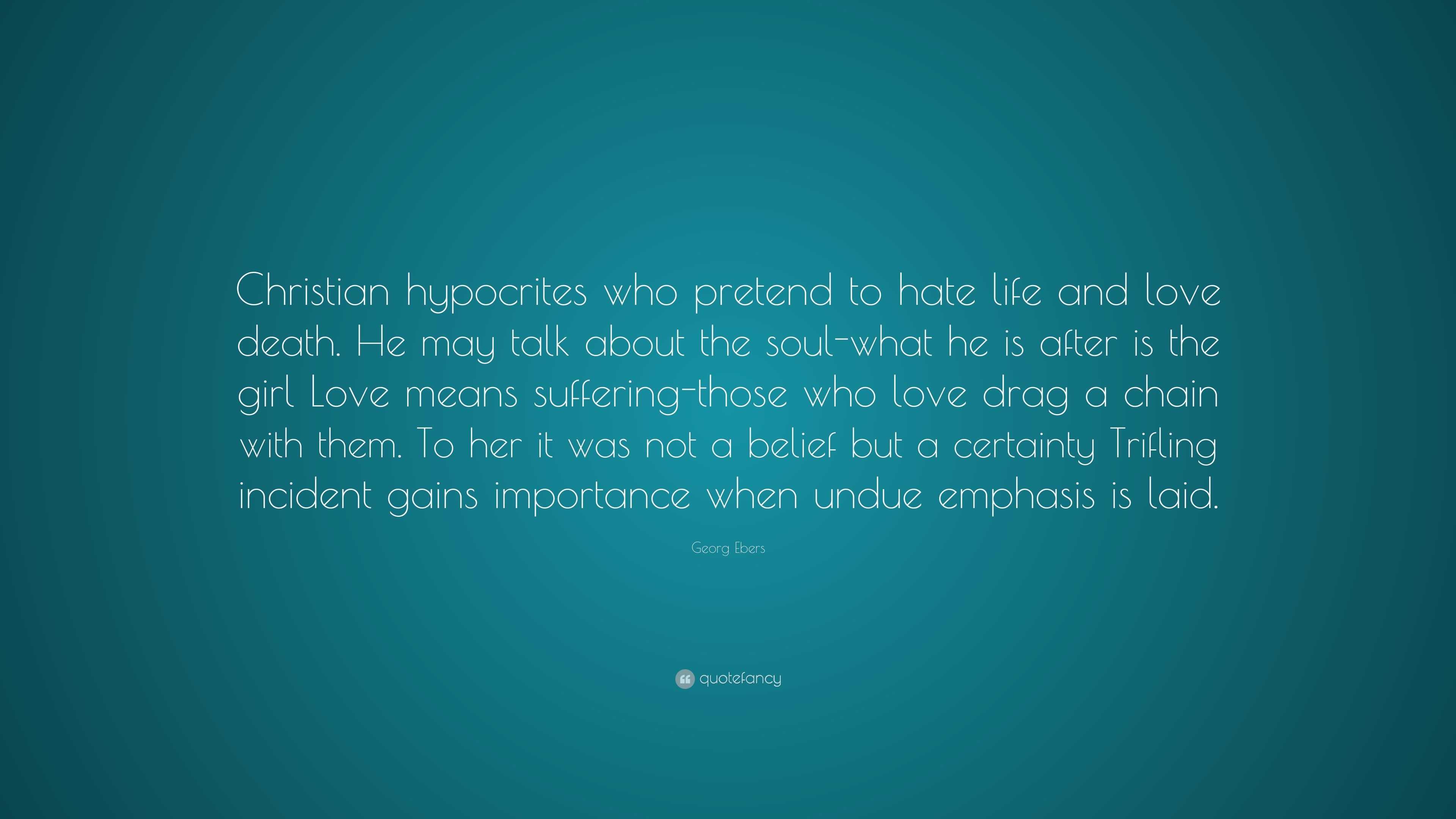 Georg Ebers Quote “Christian hypocrites who pretend to hate life and love