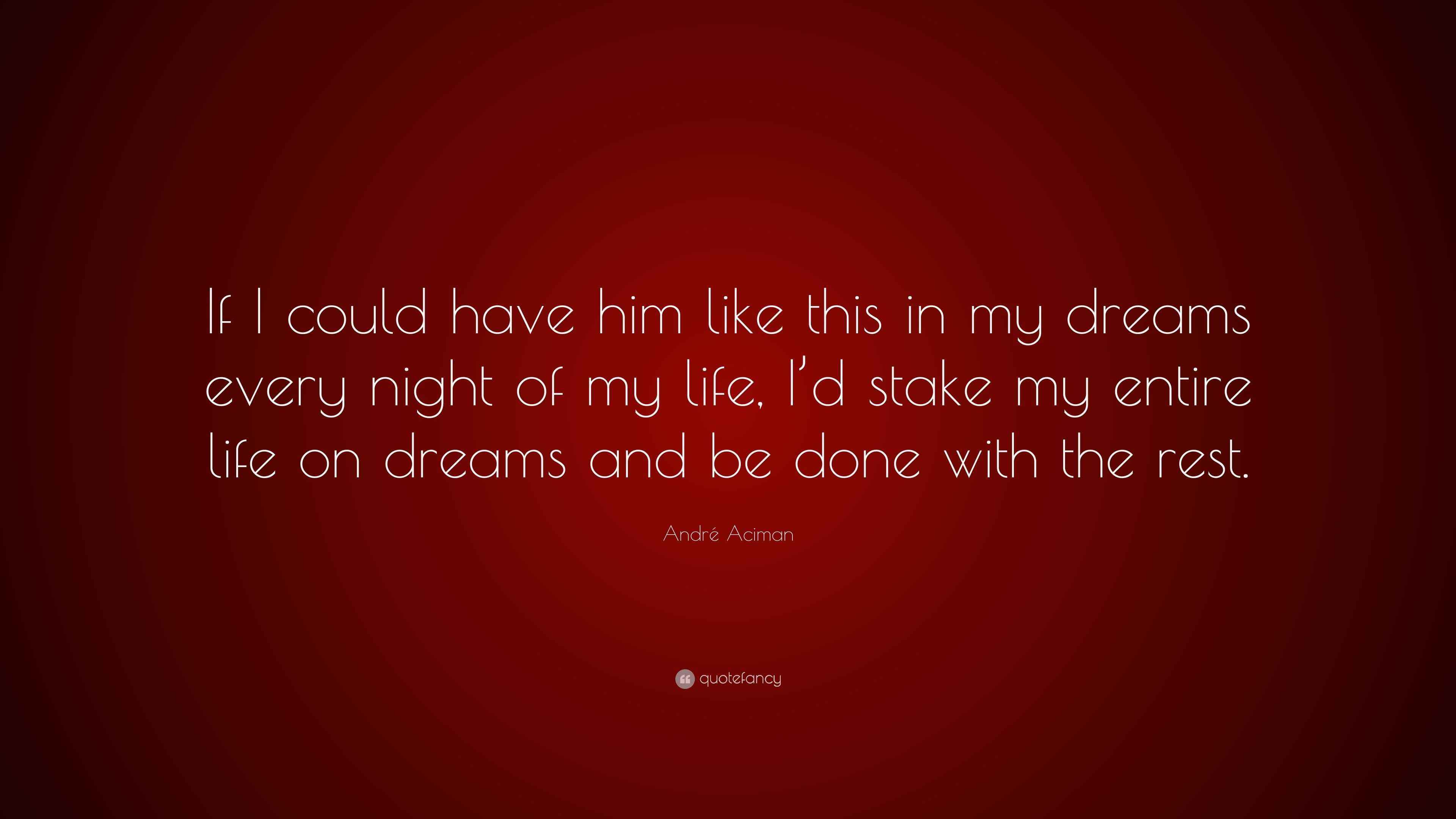 André Aciman Quote “If I could have him like this in my dreams every