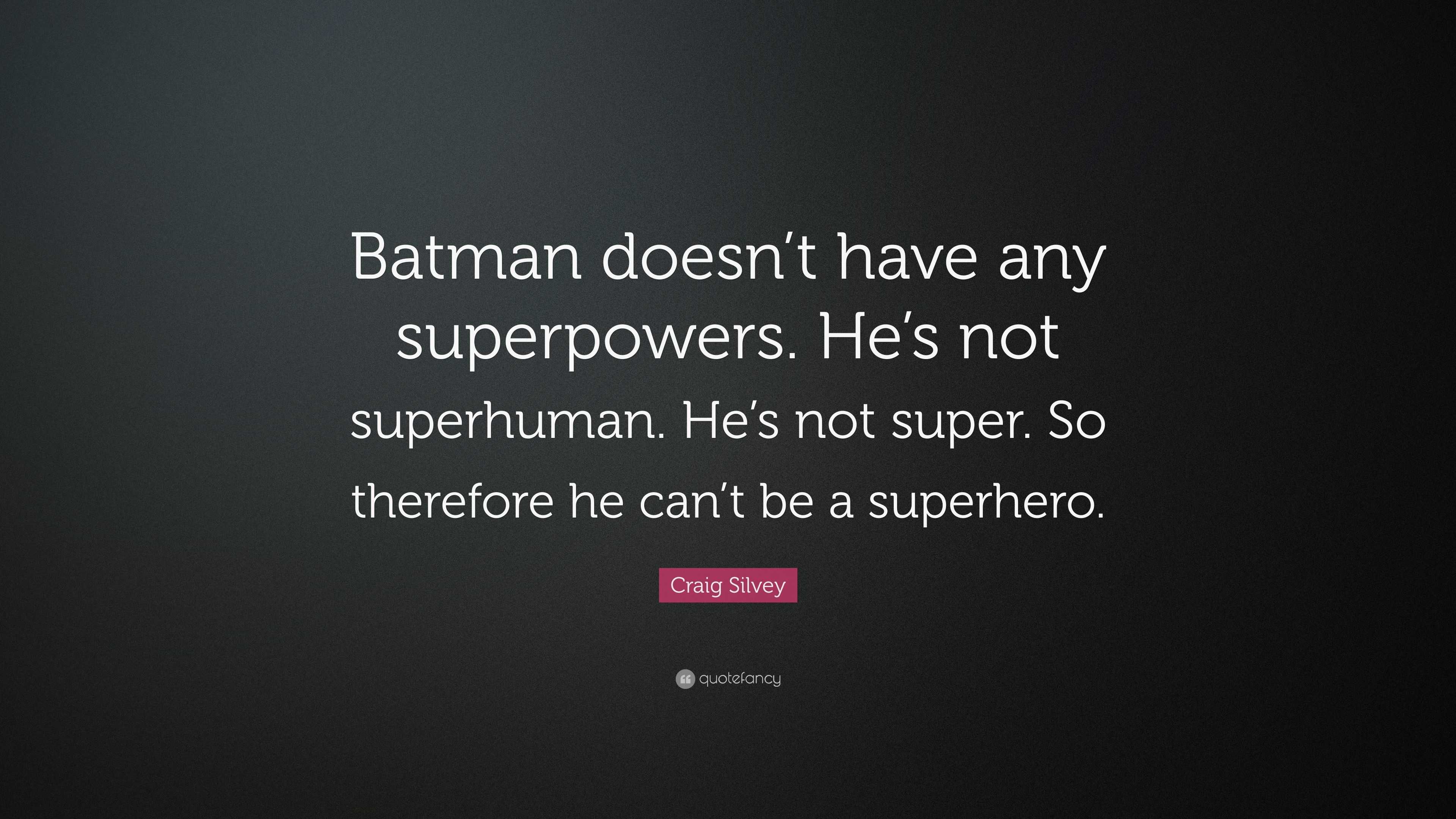 Craig Silvey Quote: “Batman doesn’t have any superpowers. He’s not ...