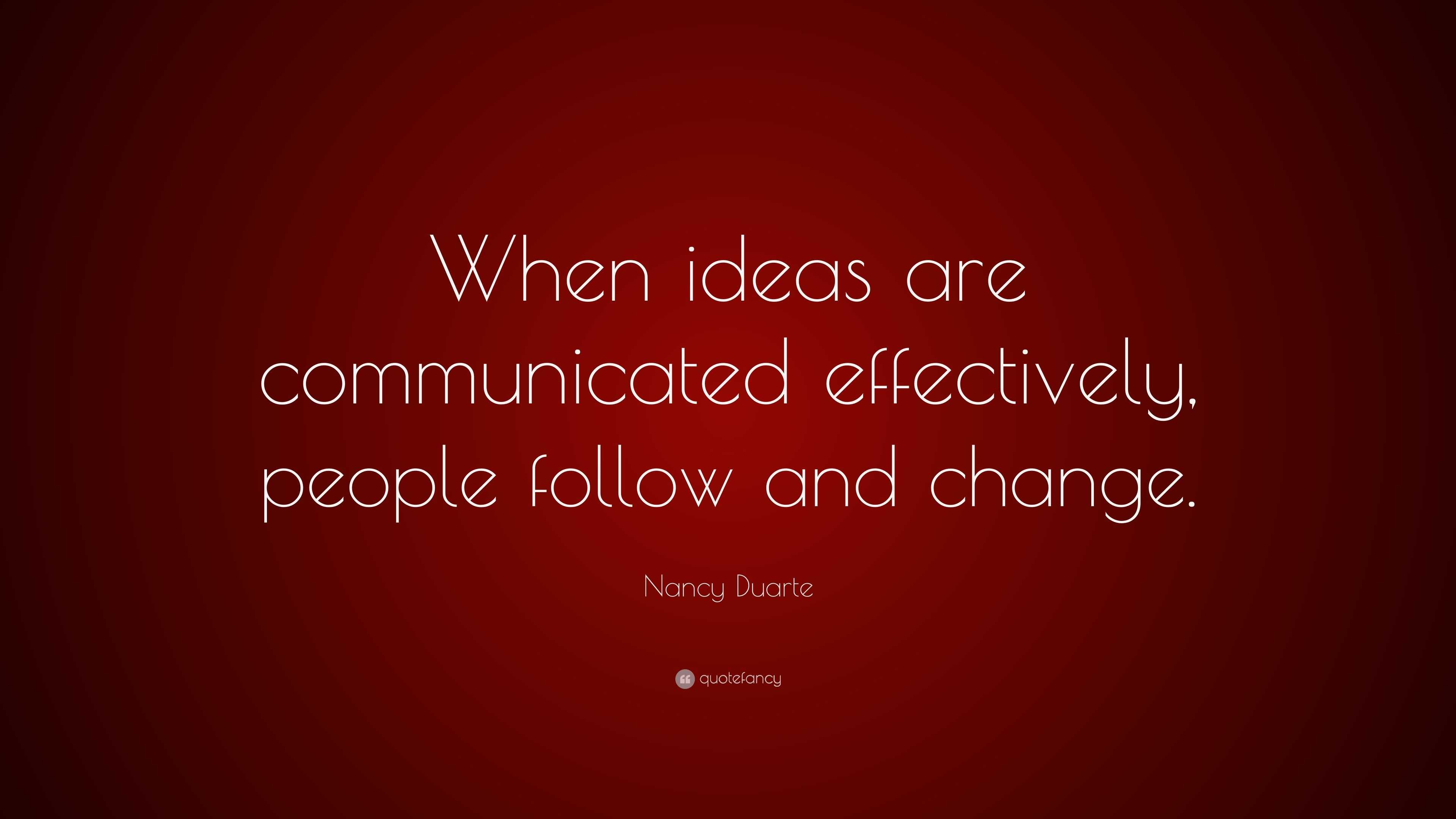 Nancy Duarte Quote: “When ideas are communicated effectively, people ...