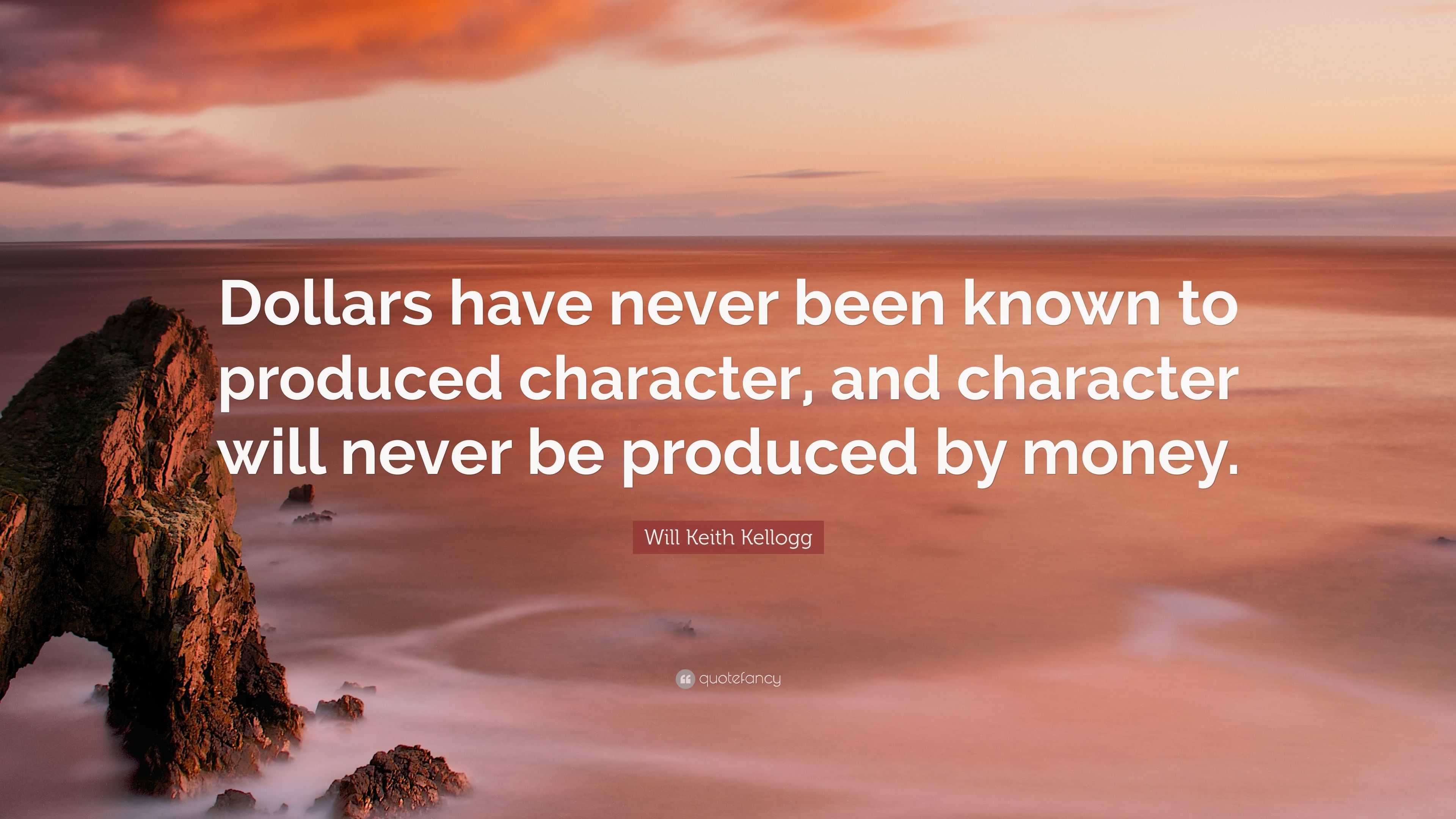 Will Keith Kellogg Quote: “Dollars have never been known to produced ...