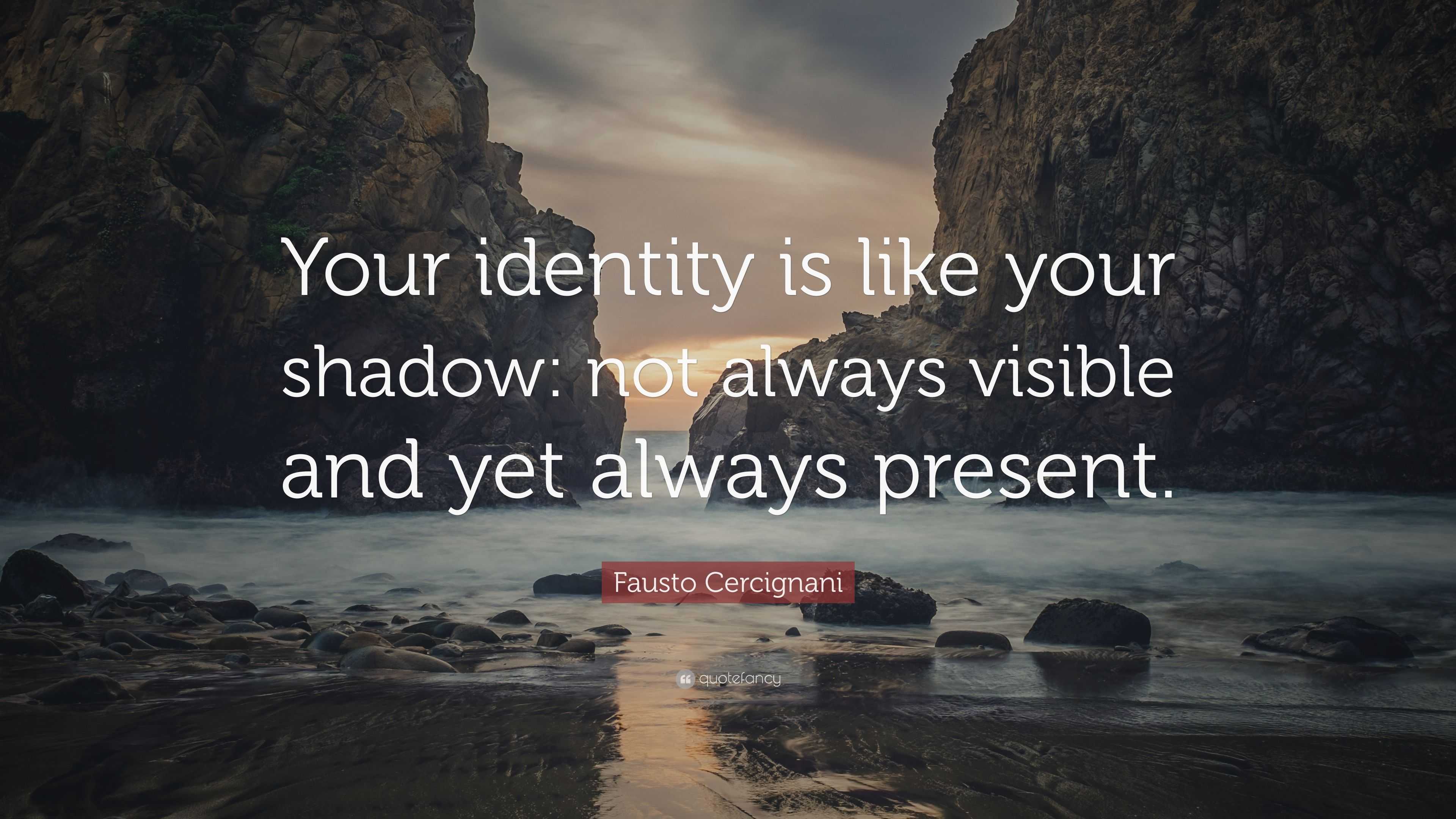 Fausto Cercignani Quote: “Your identity is like your shadow: not always