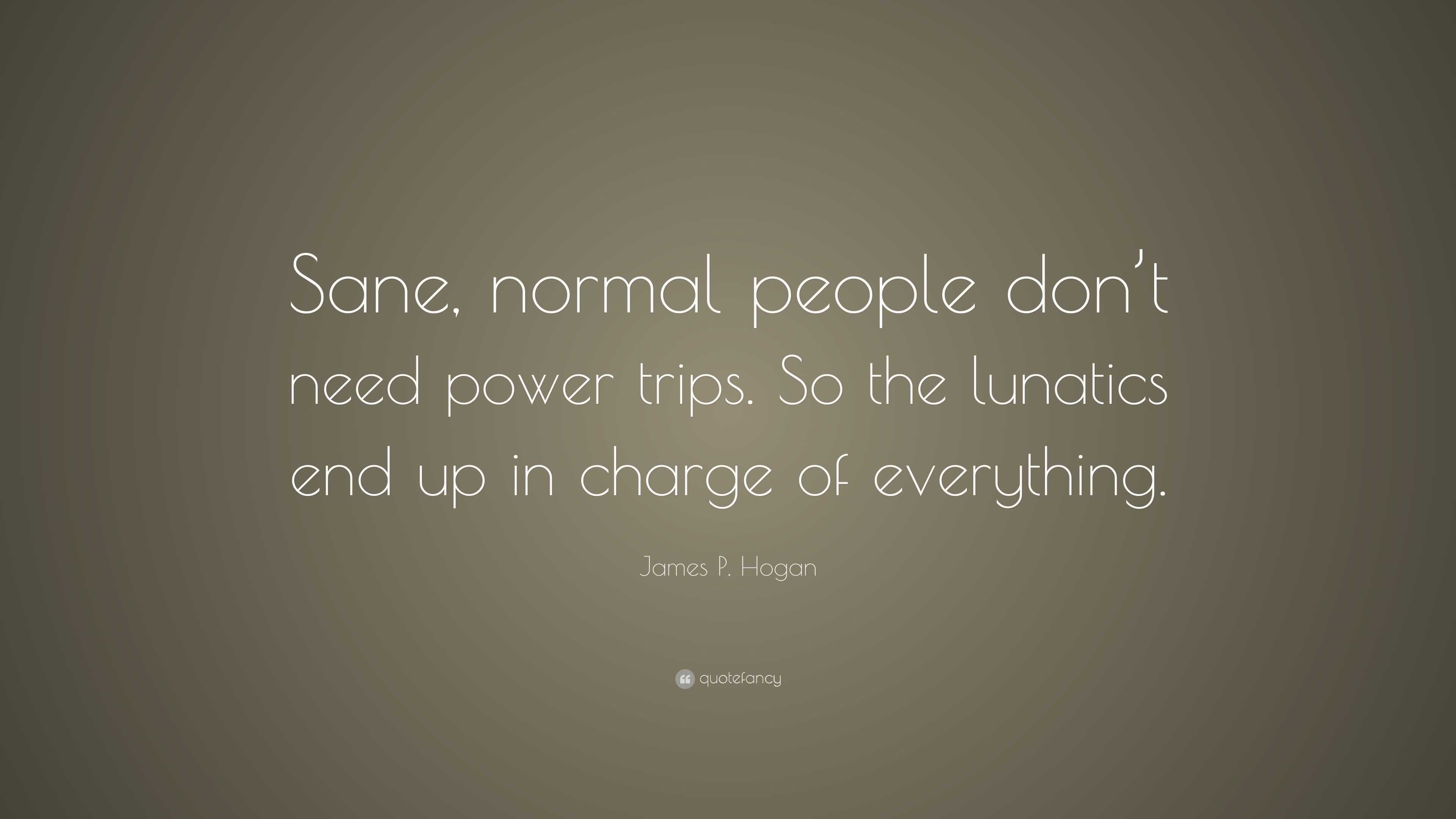 James P. Hogan Quote: “Sane, normal people don't need power trips