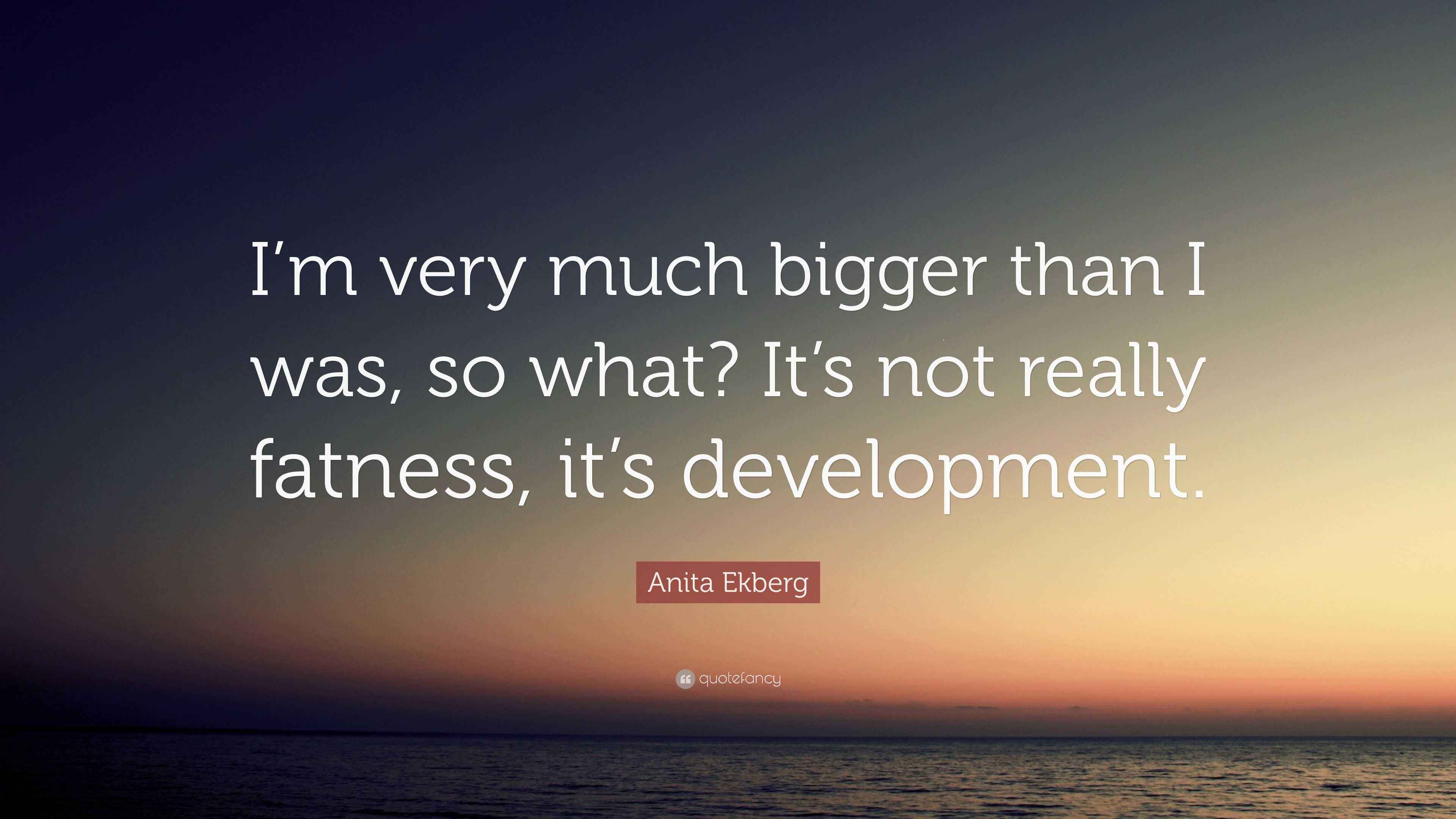 anita-ekberg-quote-i-m-very-much-bigger-than-i-was-so-what-it-s-not