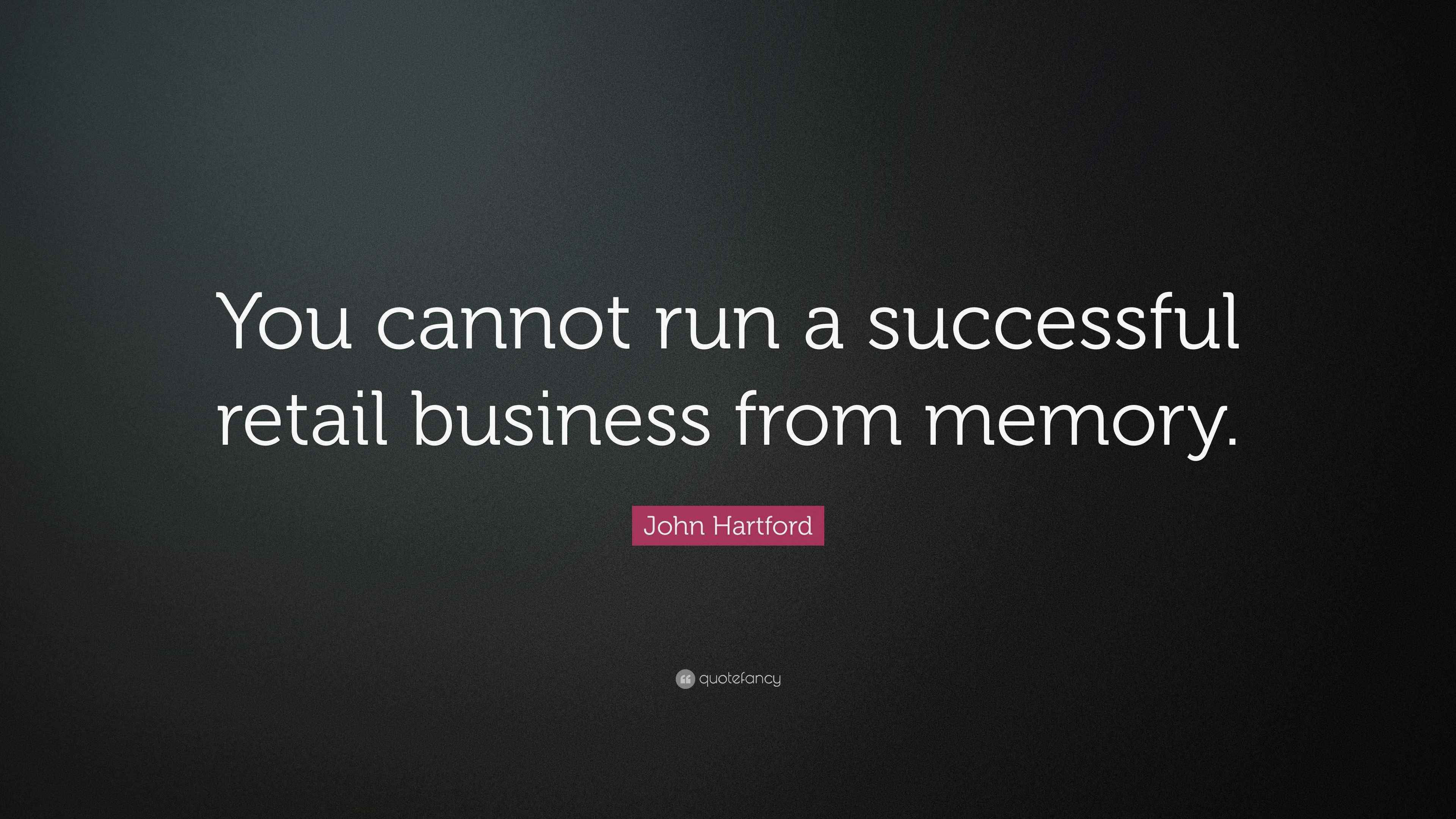 John Hartford Quote “You cannot run a successful retail business from