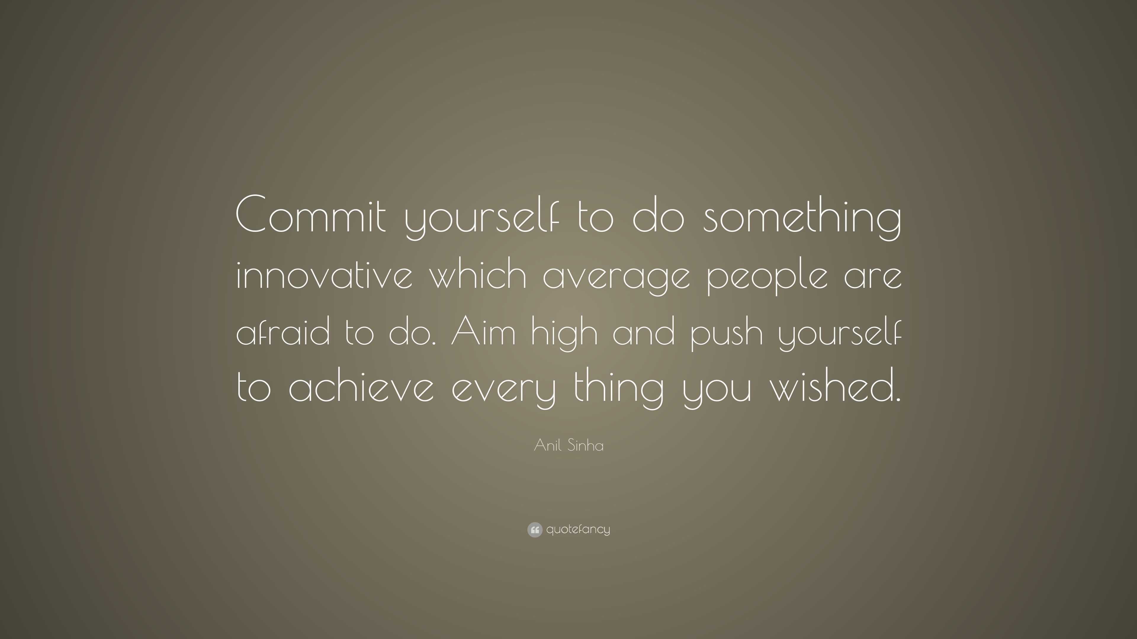 Anil Sinha Quote: “Commit yourself to do something innovative which ...