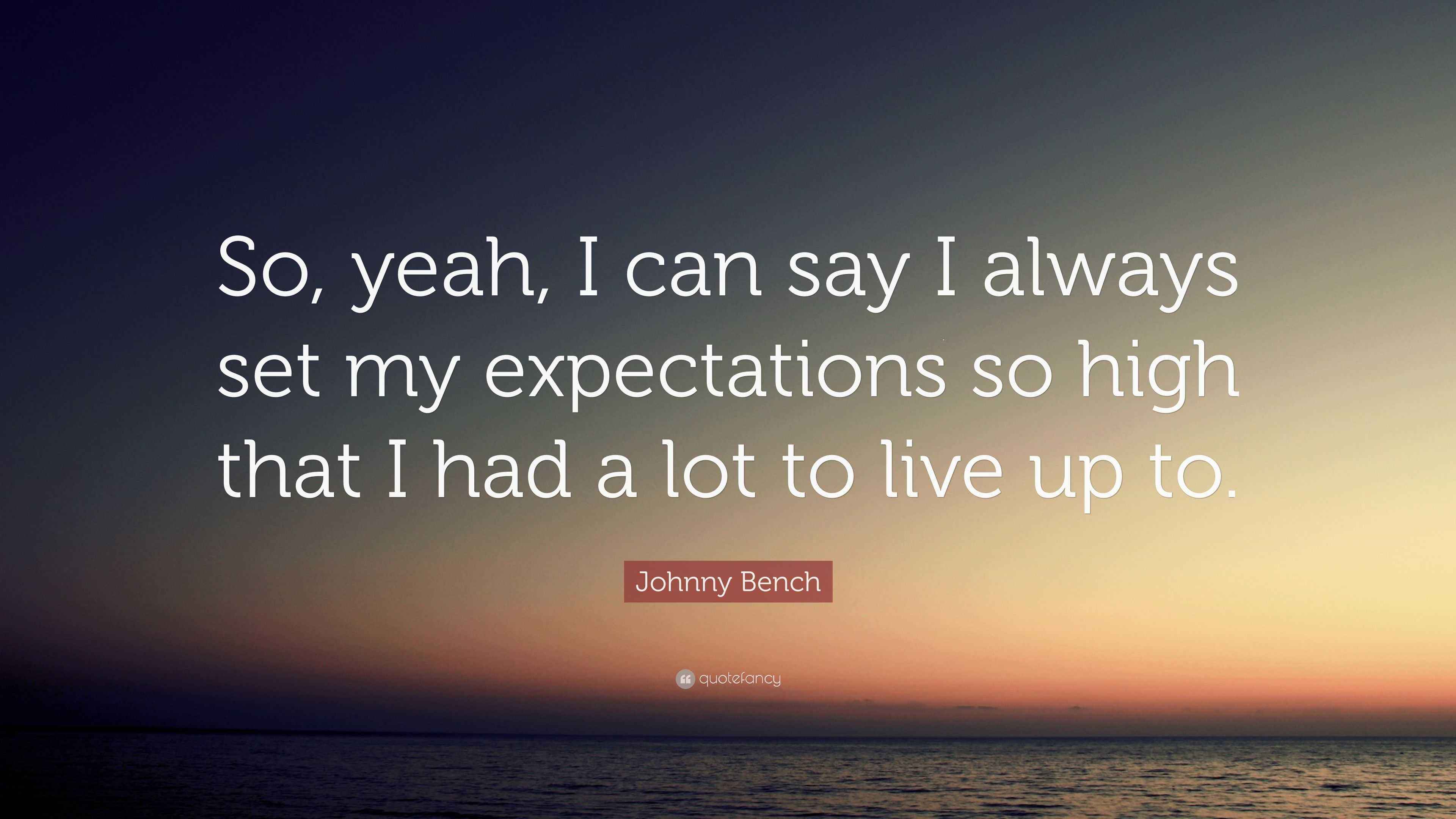 Johnny Bench Quote “So, yeah, I can say I always set my expectations