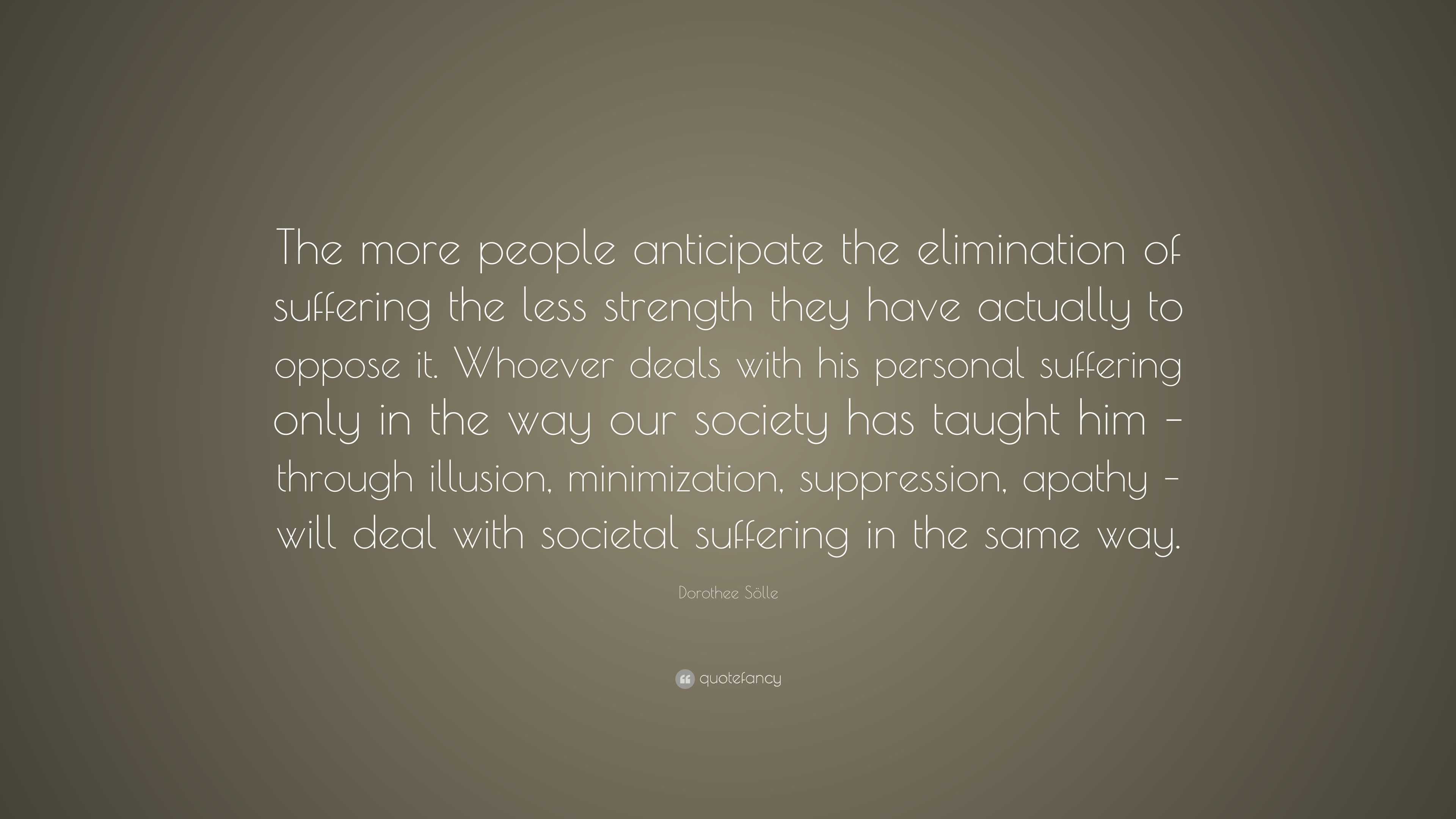 Dorothee Sölle Quote: “The more people anticipate the elimination of ...