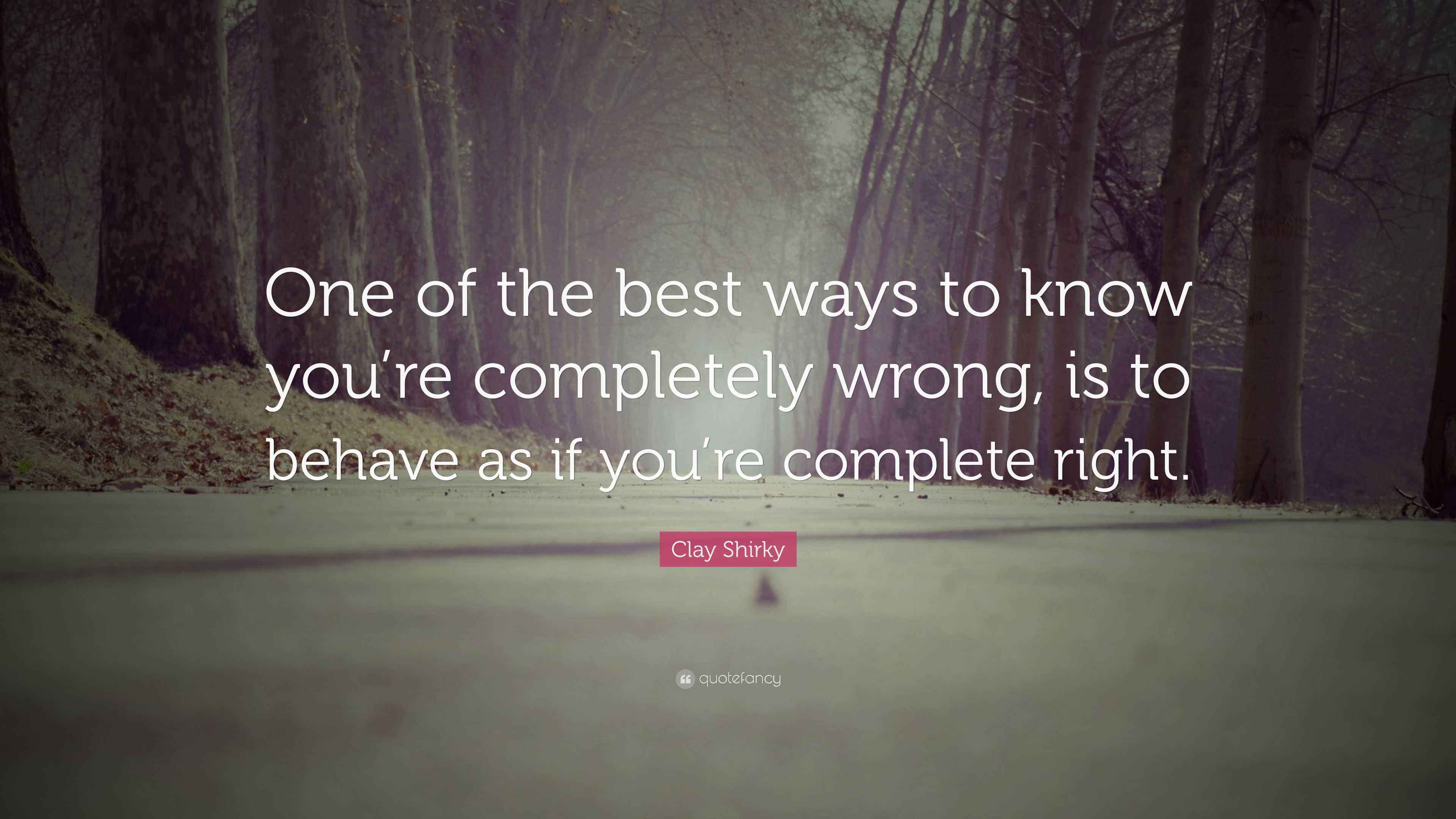 Clay Shirky Quote “One of the best ways to know you’re completely