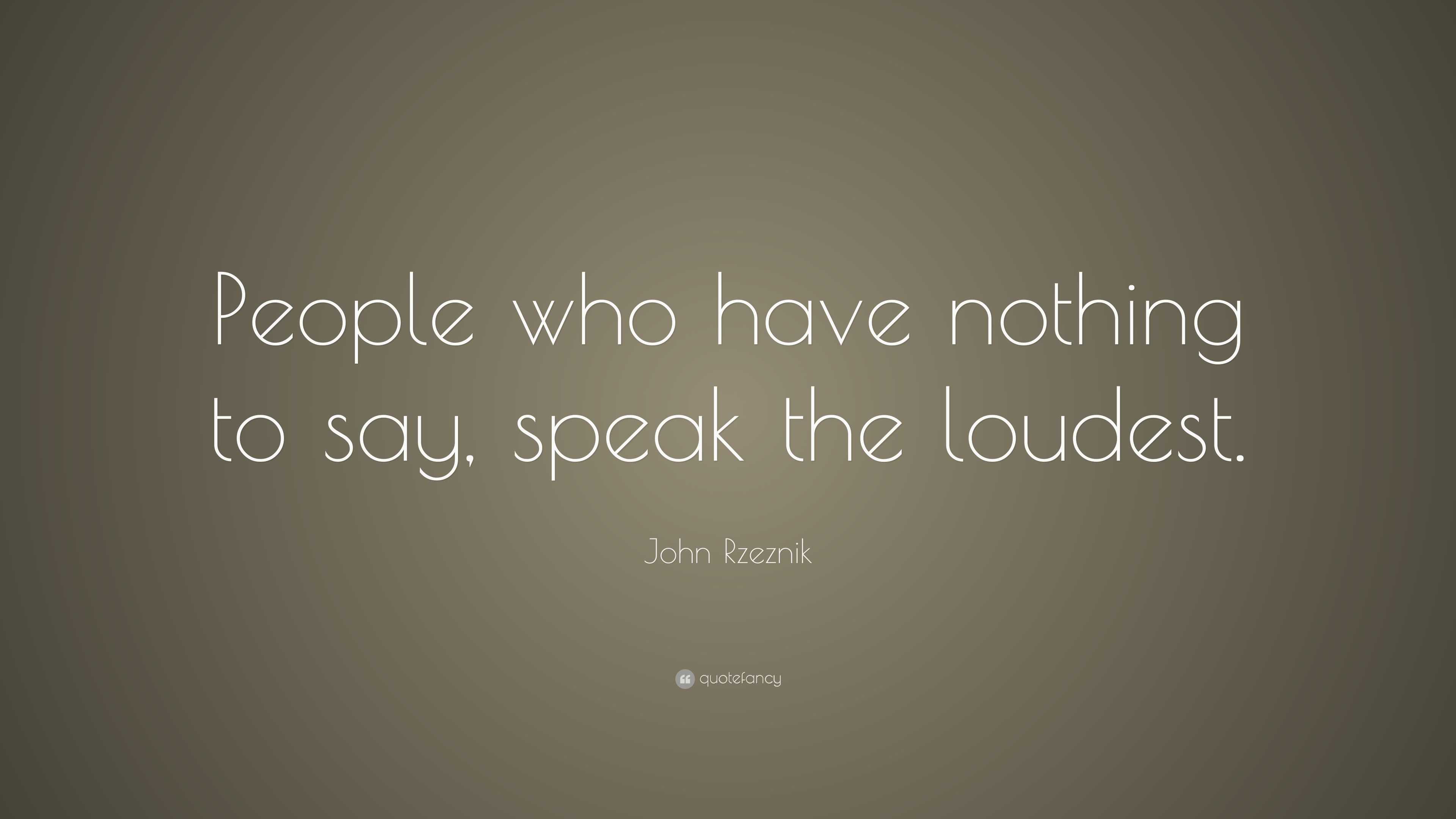 John Rzeznik Quote: “People who have nothing to say, speak the loudest.”