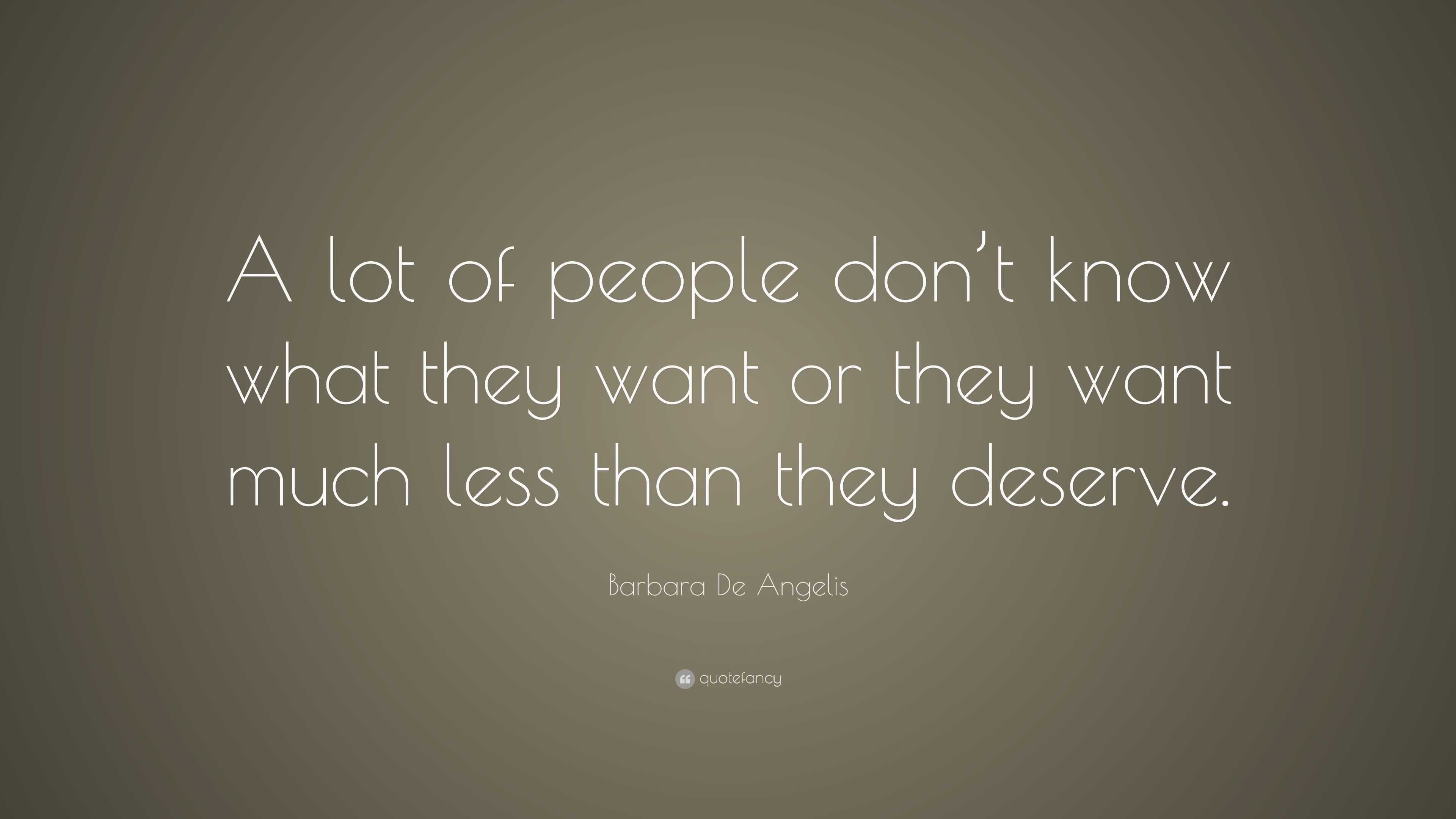 Barbara De Angelis Quote: “a Lot Of People Don’t Know What They Want Or 