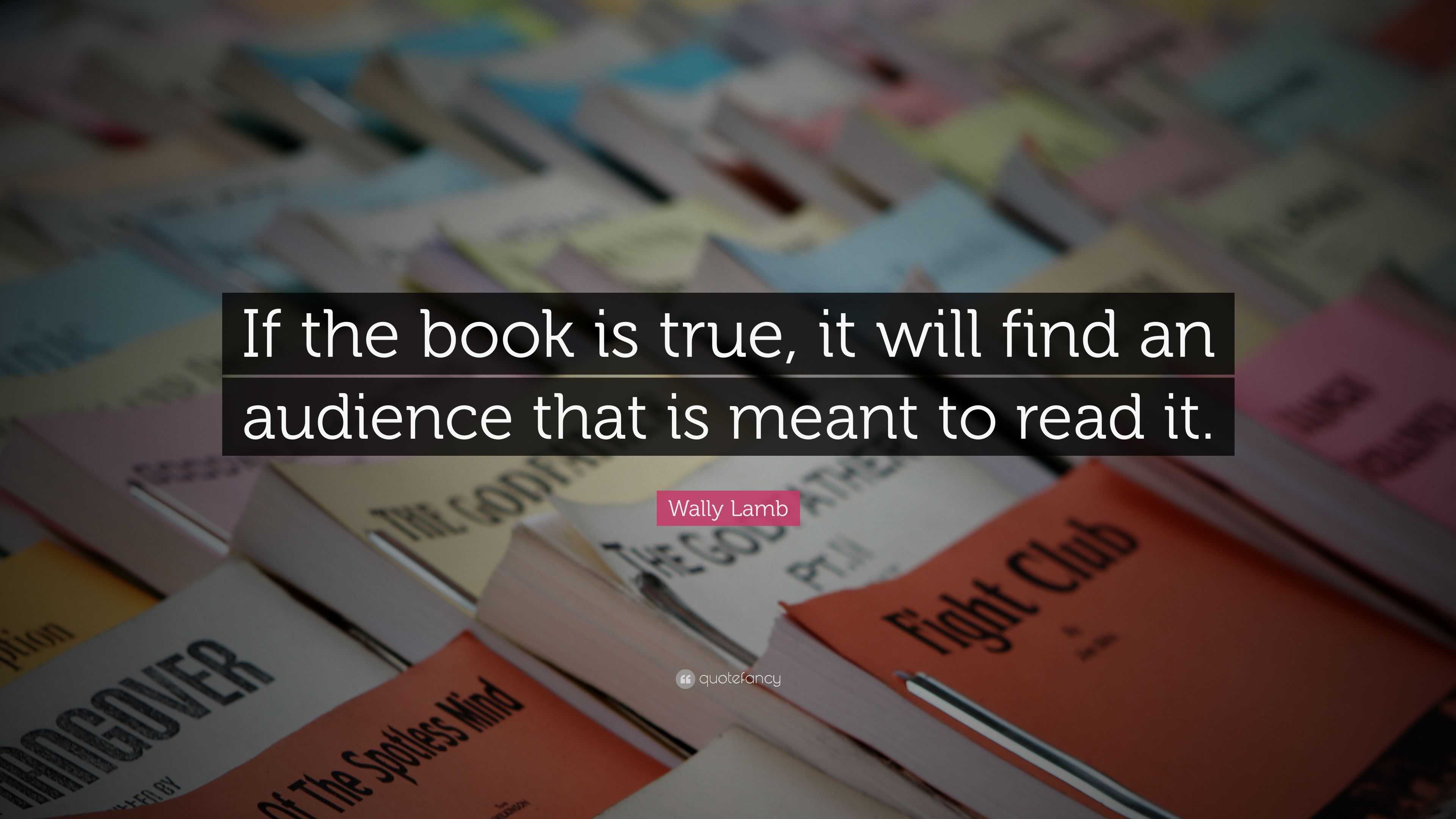 Wally Lamb Quote: “If the book is true, it will find an audience that ...