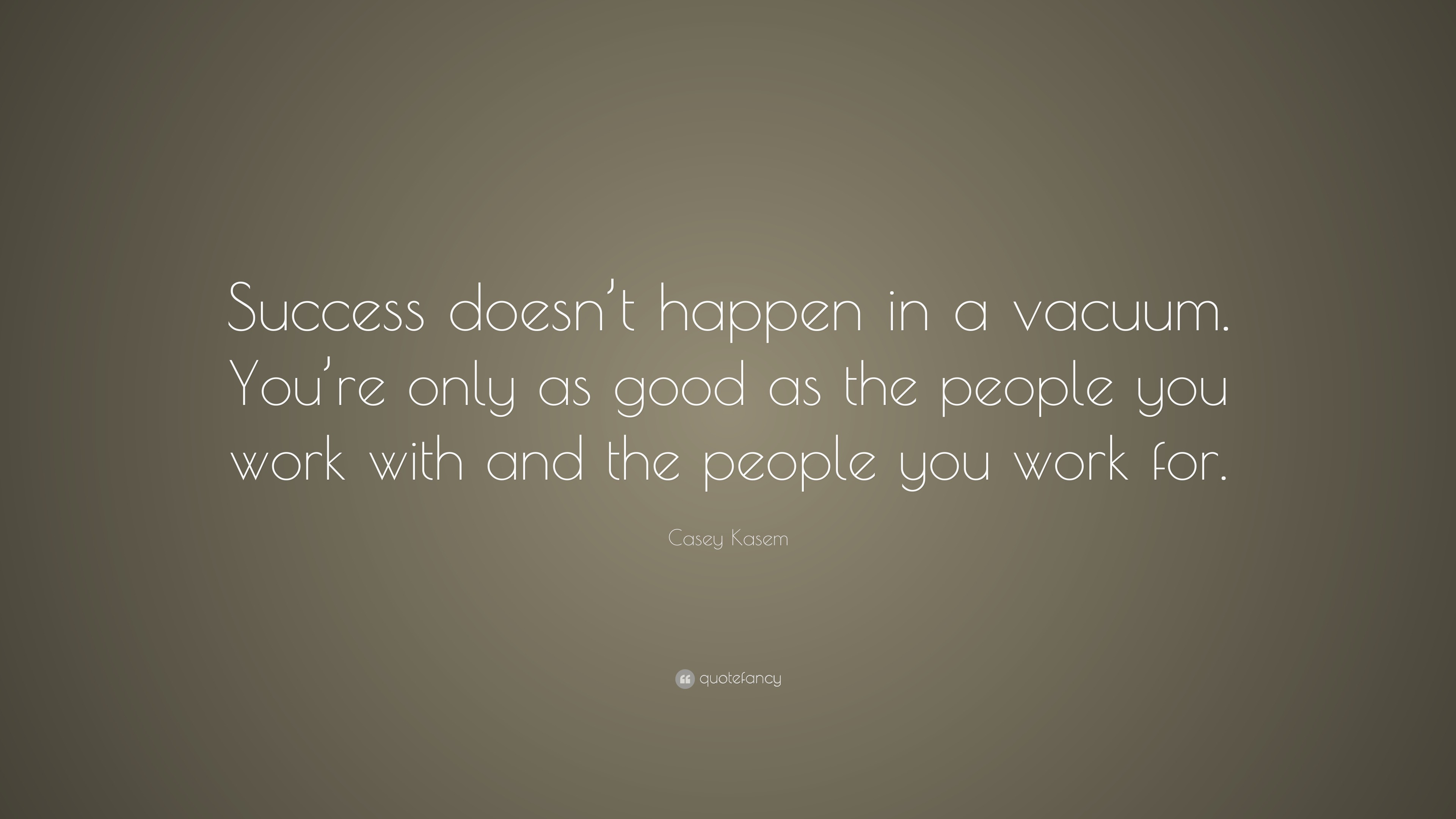 Casey Kasem Quote “Success doesn’t happen in a vacuum. You’re only as