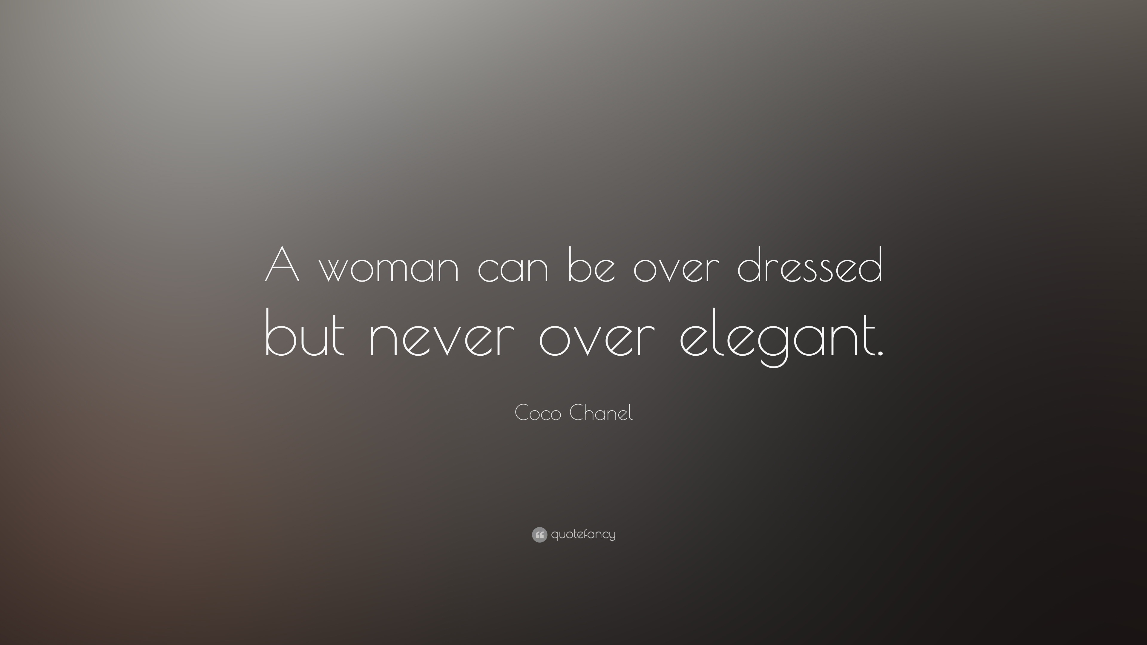 Coco Chanel Quote: “A woman can be over dressed but never over elegant.”