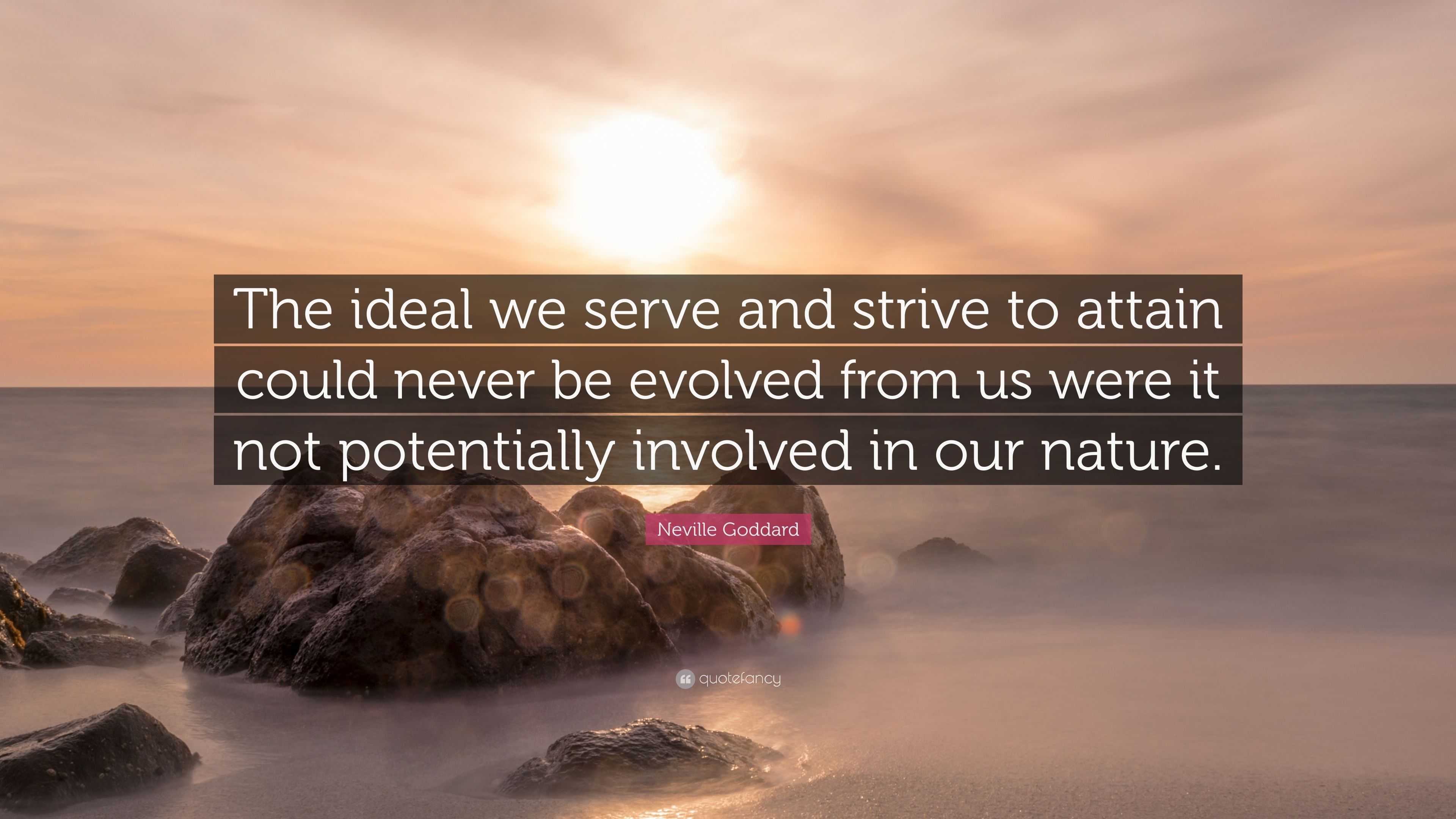 Neville Goddard Quote: “The ideal we serve and strive to attain could ...