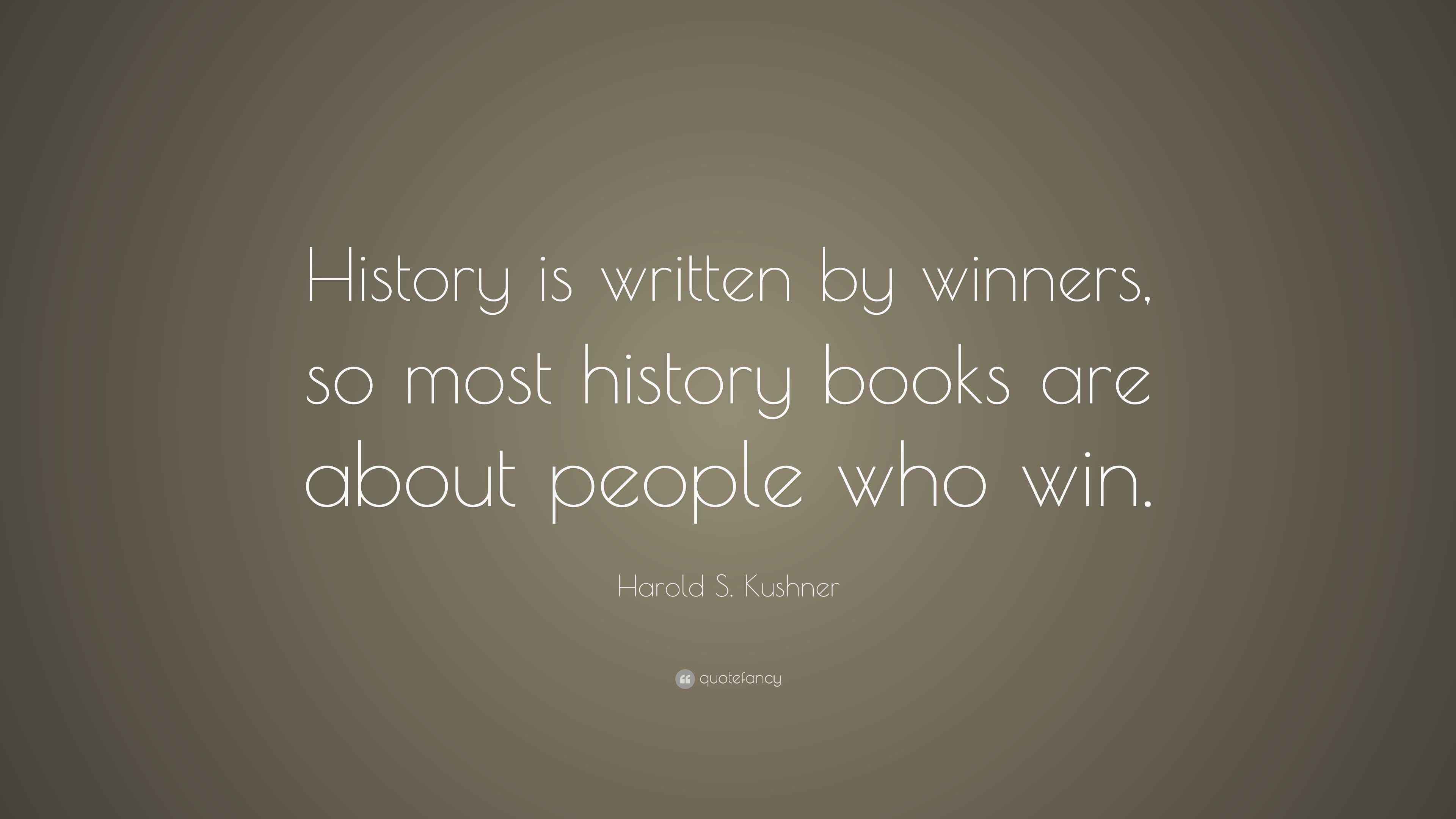 Harold S. Kushner Quote “History is written by winners, so most