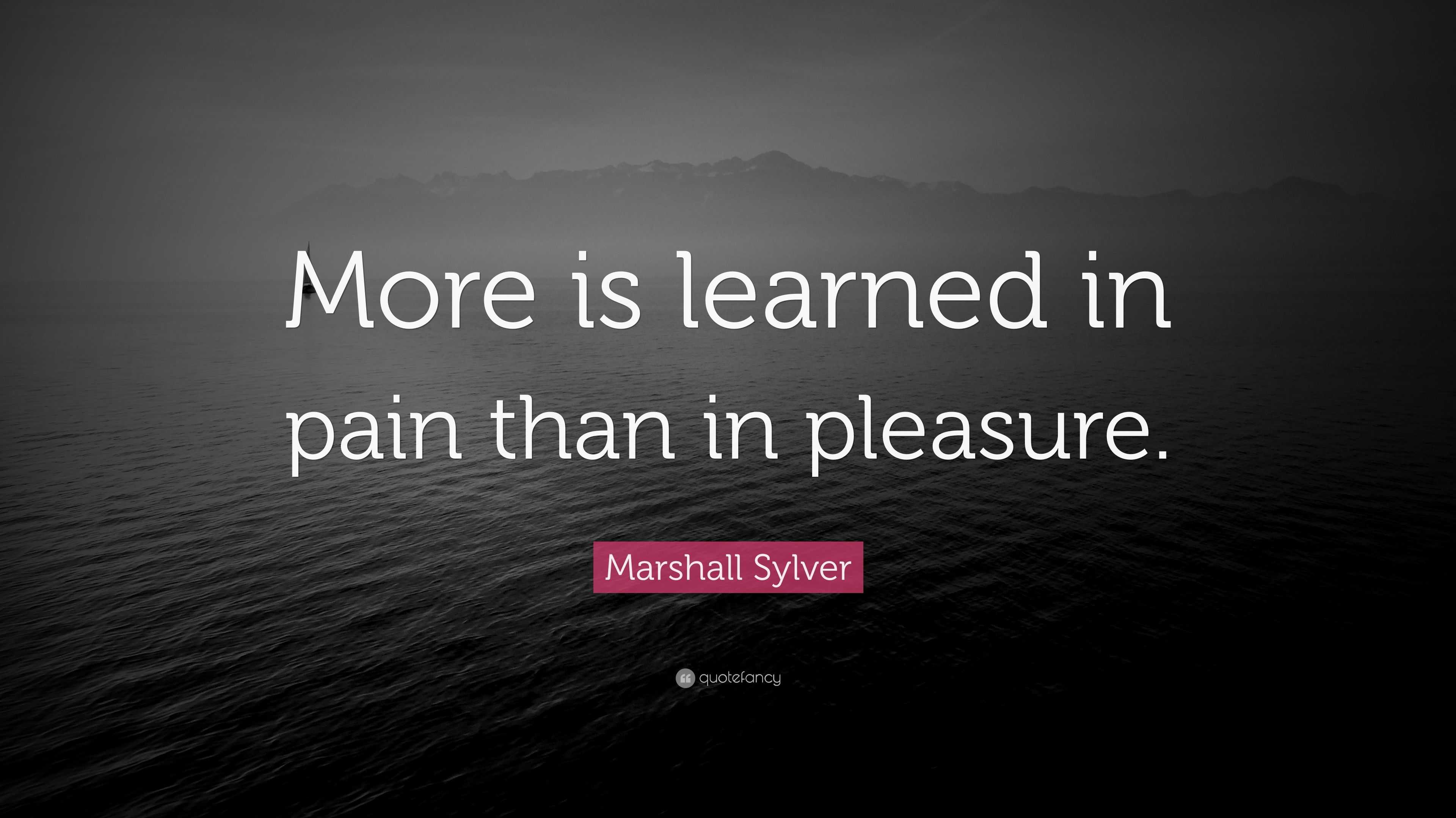 Marshall Sylver Quote “more Is Learned In Pain Than In Pleasure ”