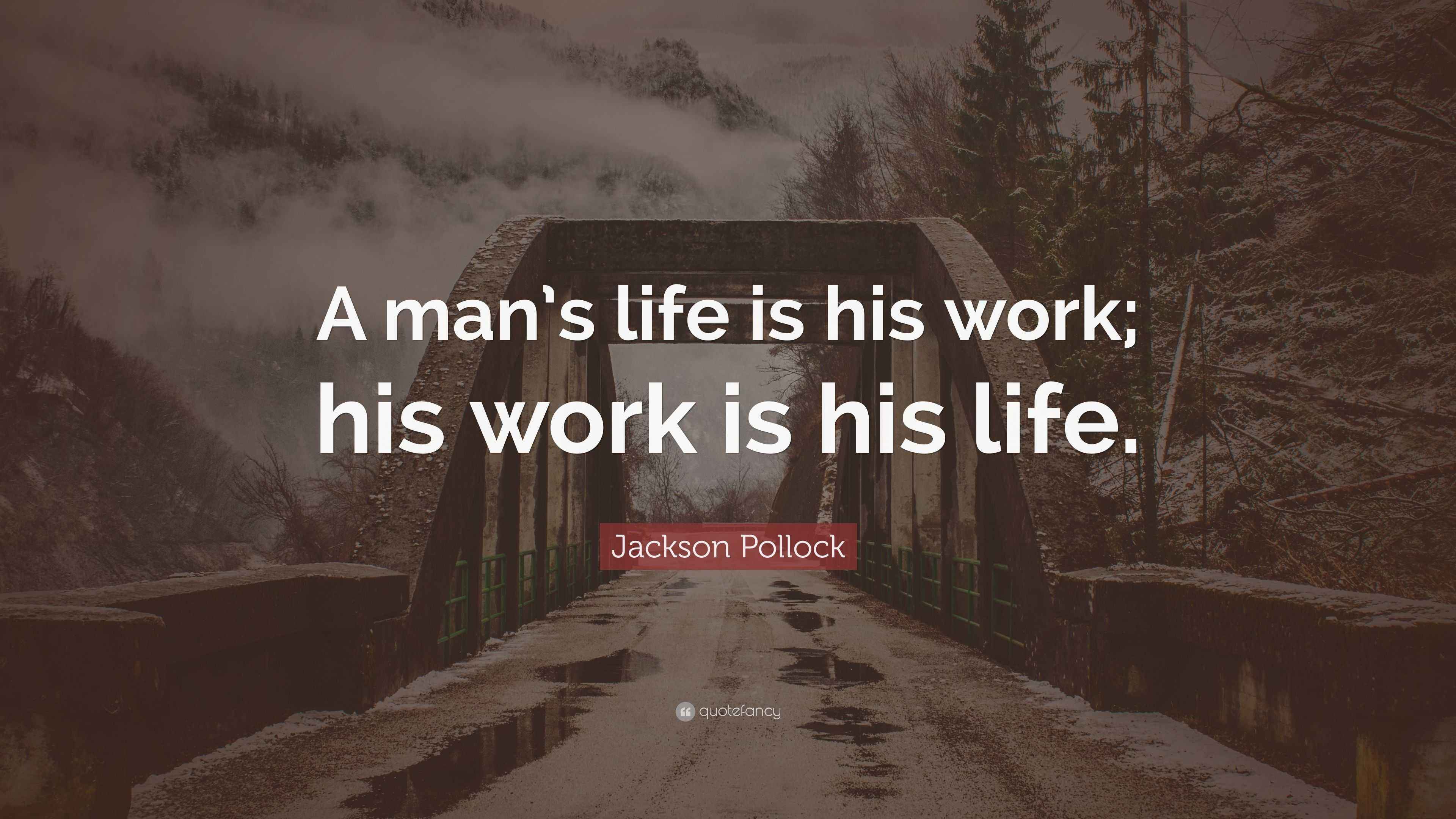 Jackson Pollock Quote “A man’s life is his work; his work is his life.”