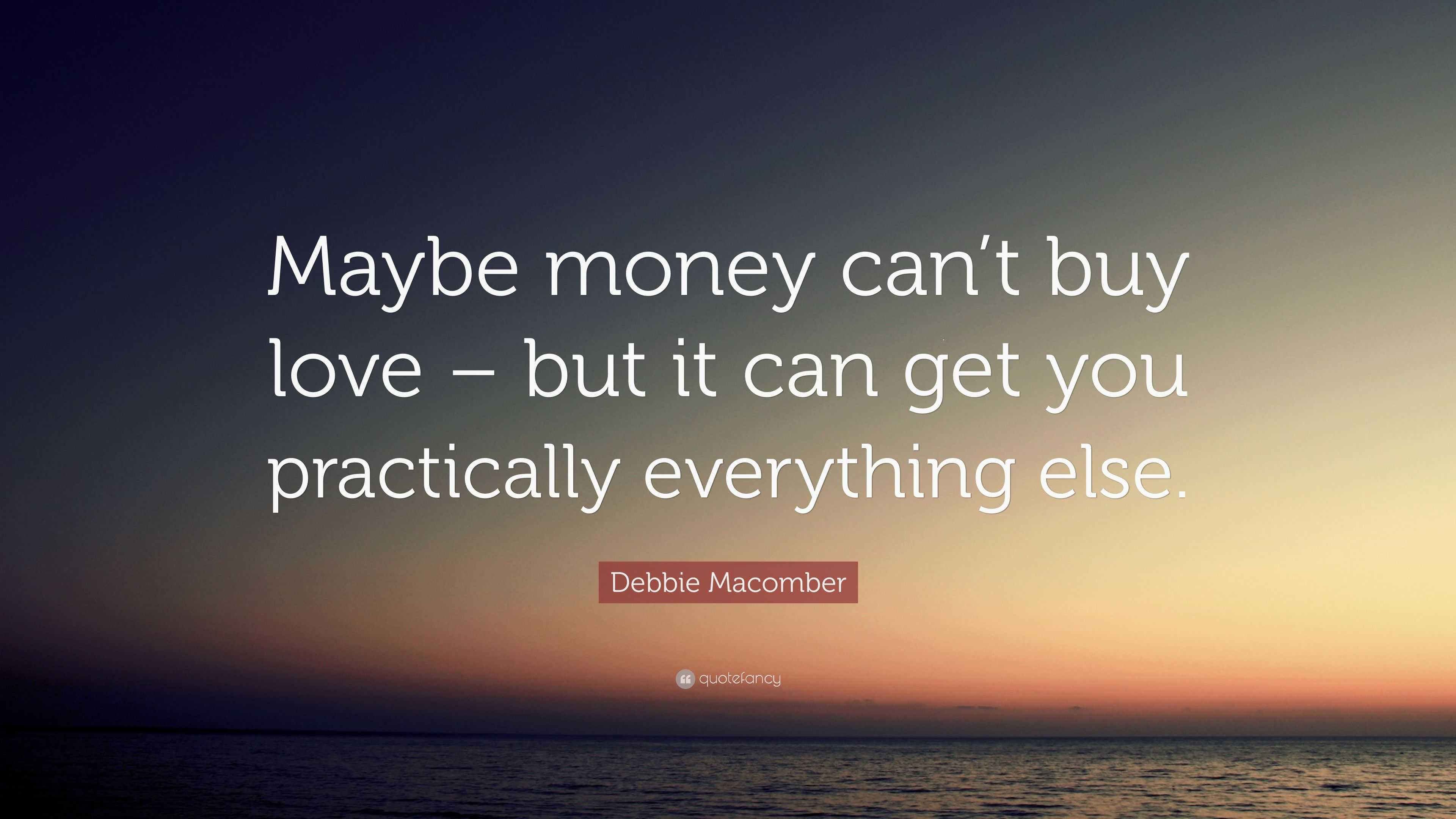 Debbie Ma ber Quote “Maybe money can t love – but it can