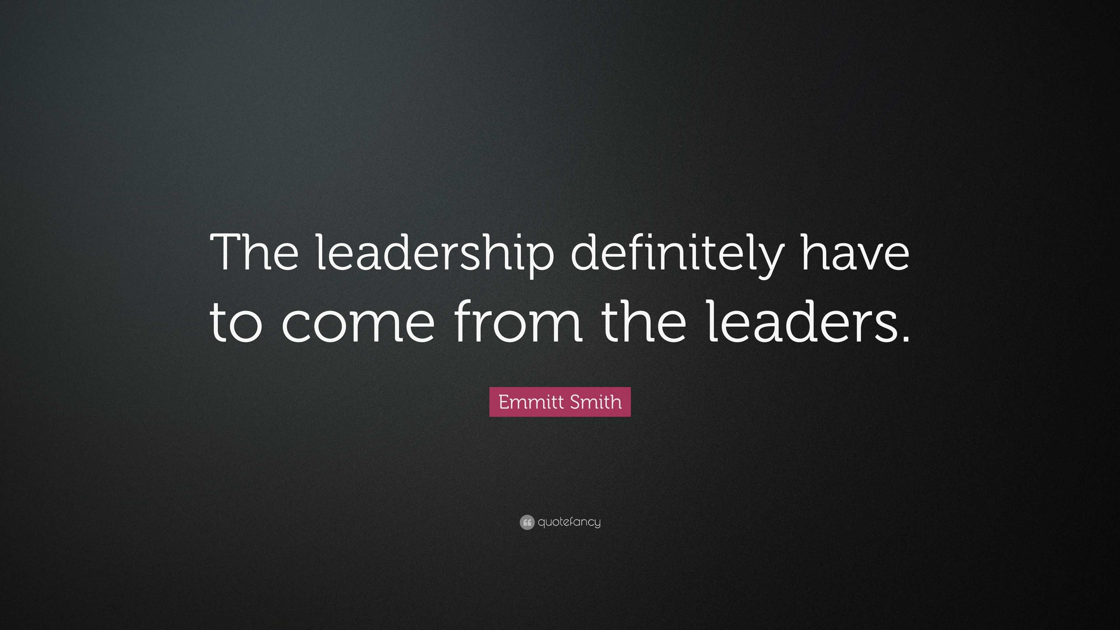 Emmitt Smith Quote: “The leadership definitely have to come from the ...