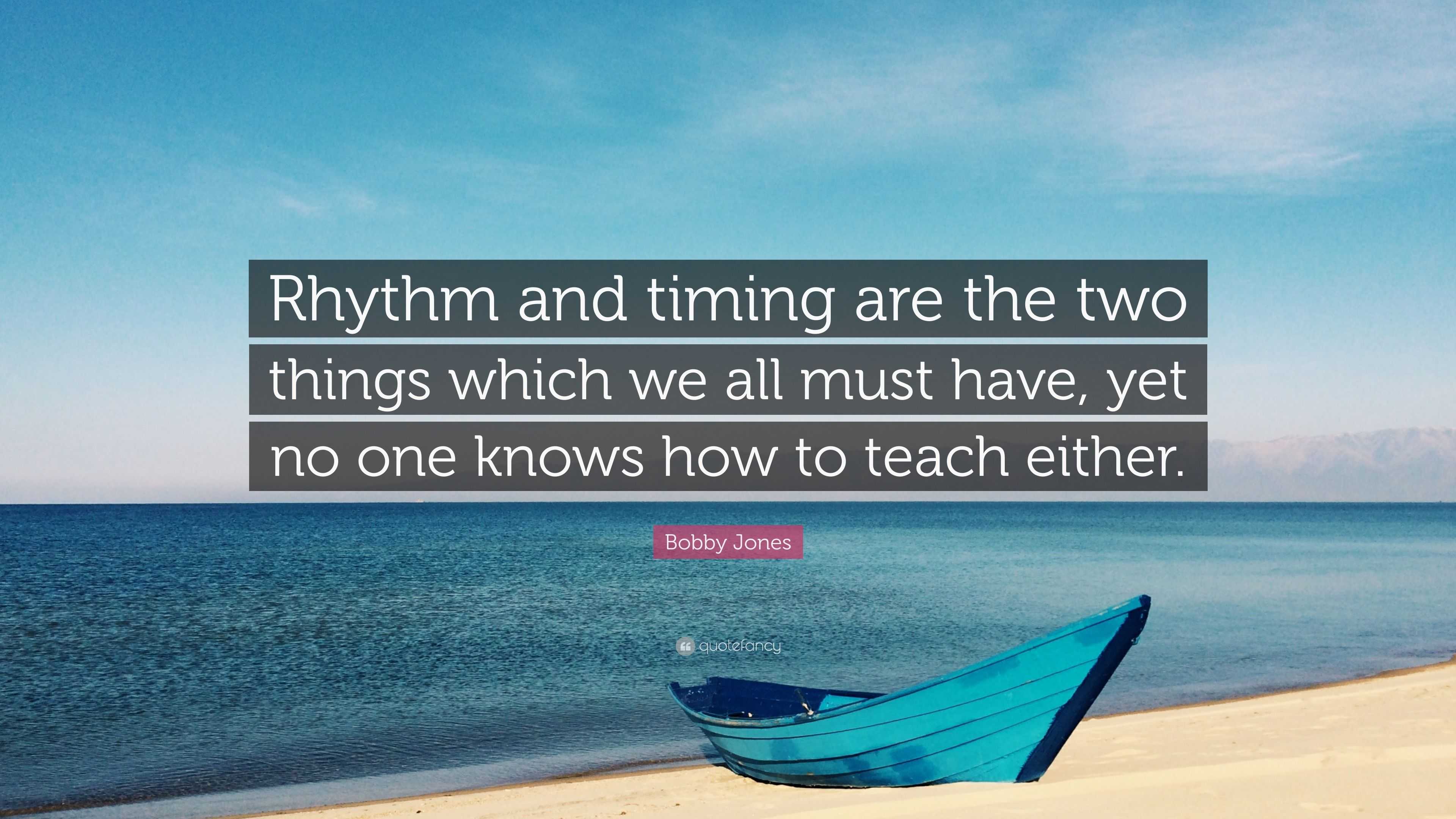 Bobby Jones Quote: “Rhythm and timing are the two things which we all must  have, yet