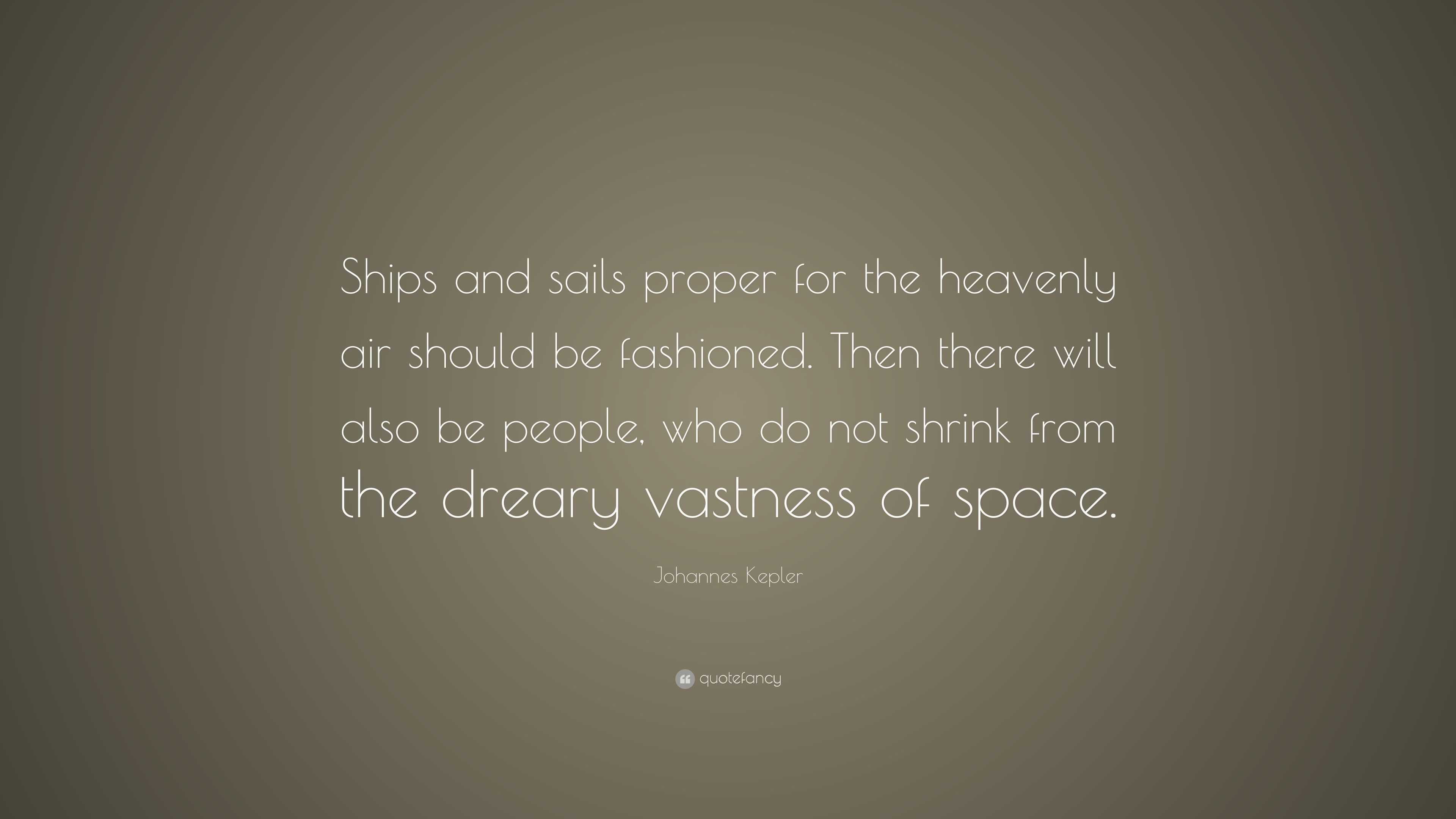 Johannes Kepler Quote: “Ships and sails proper for the heavenly air ...