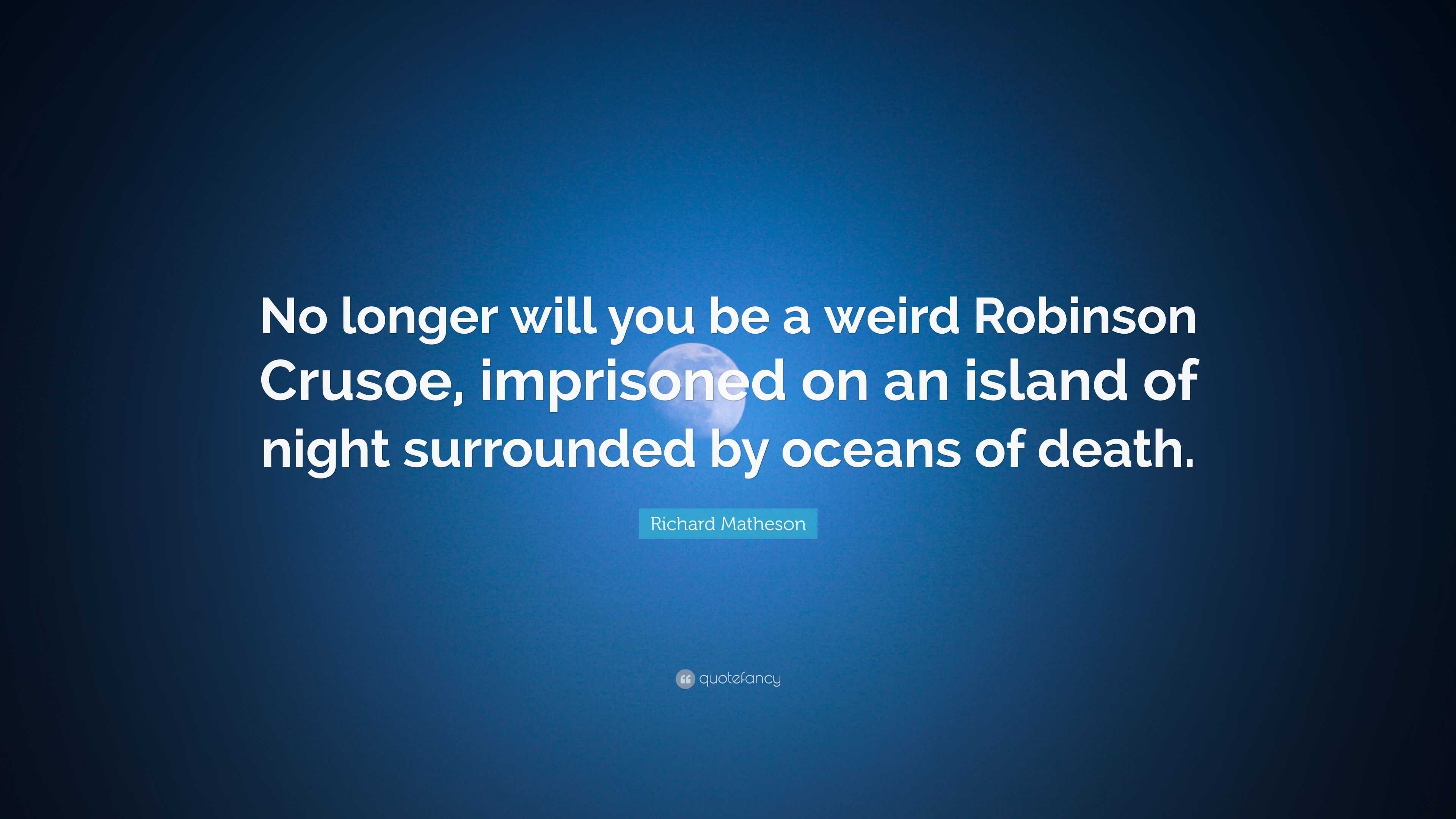 Richard Matheson Quote: “No longer will you be a weird Robinson Crusoe