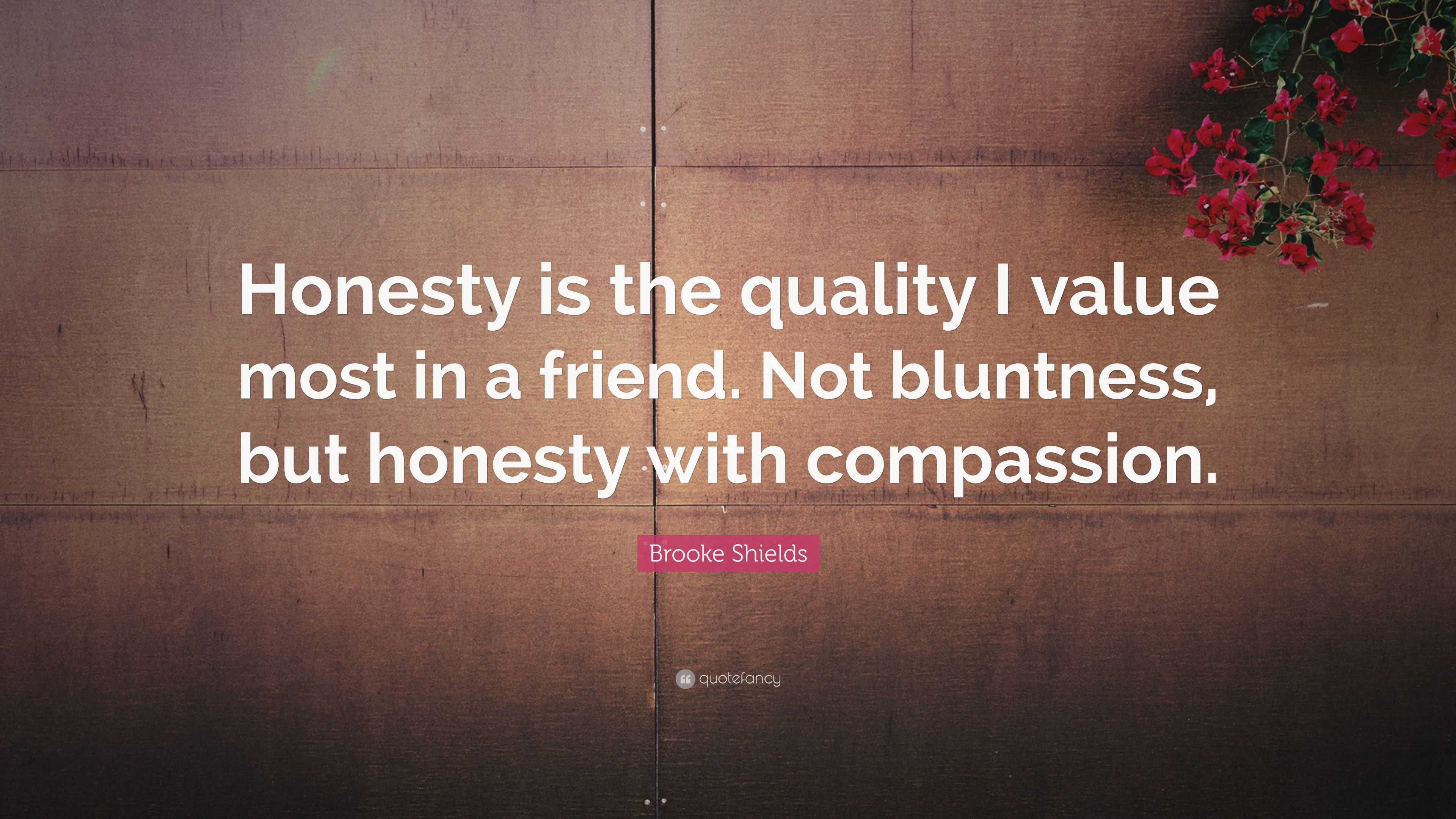 Brooke Shields Quote: “Honesty is the quality I value most in a friend ...