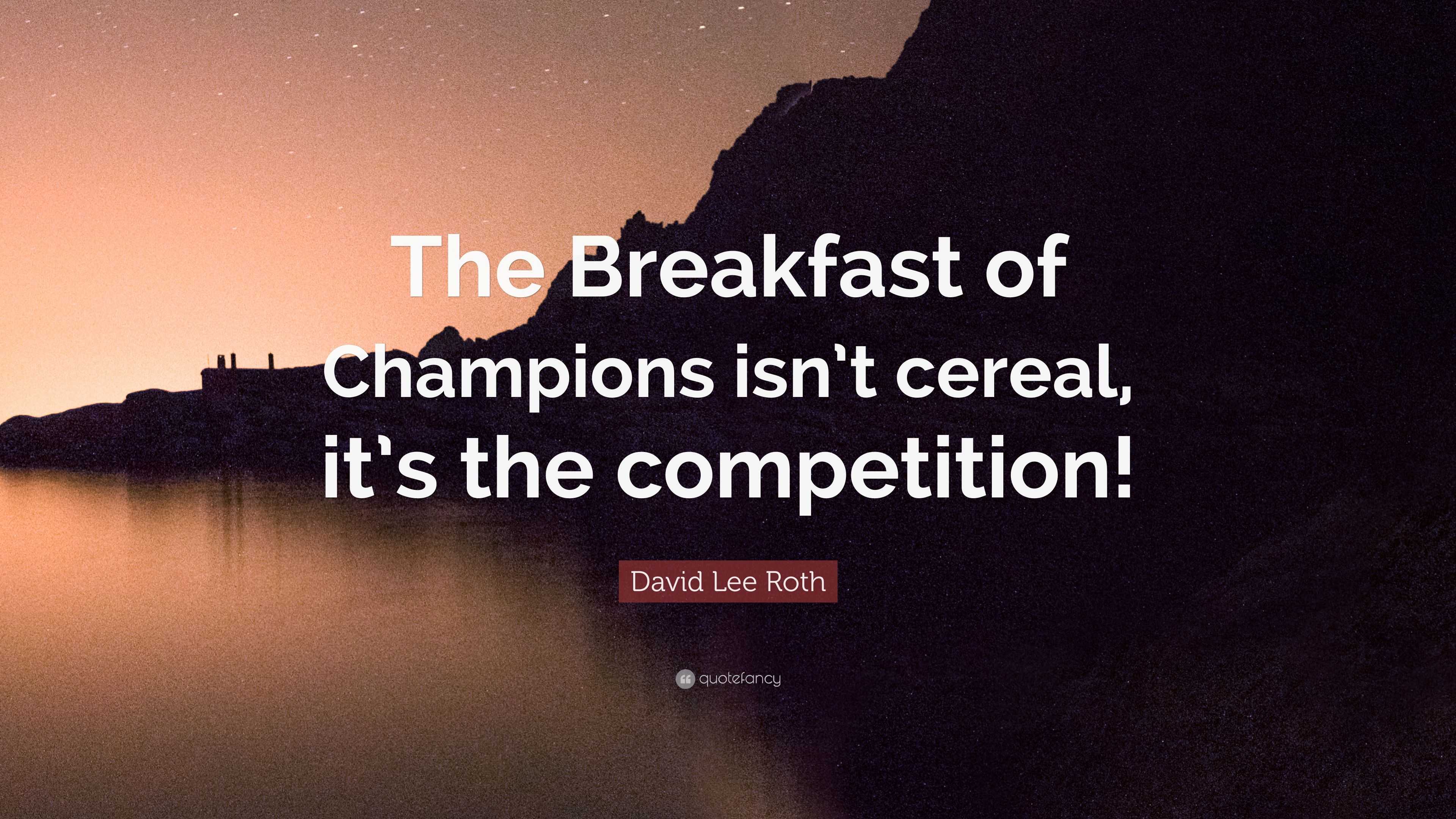 David Lee Roth Quote: “The Breakfast of Champions isn’t cereal, it’s ...