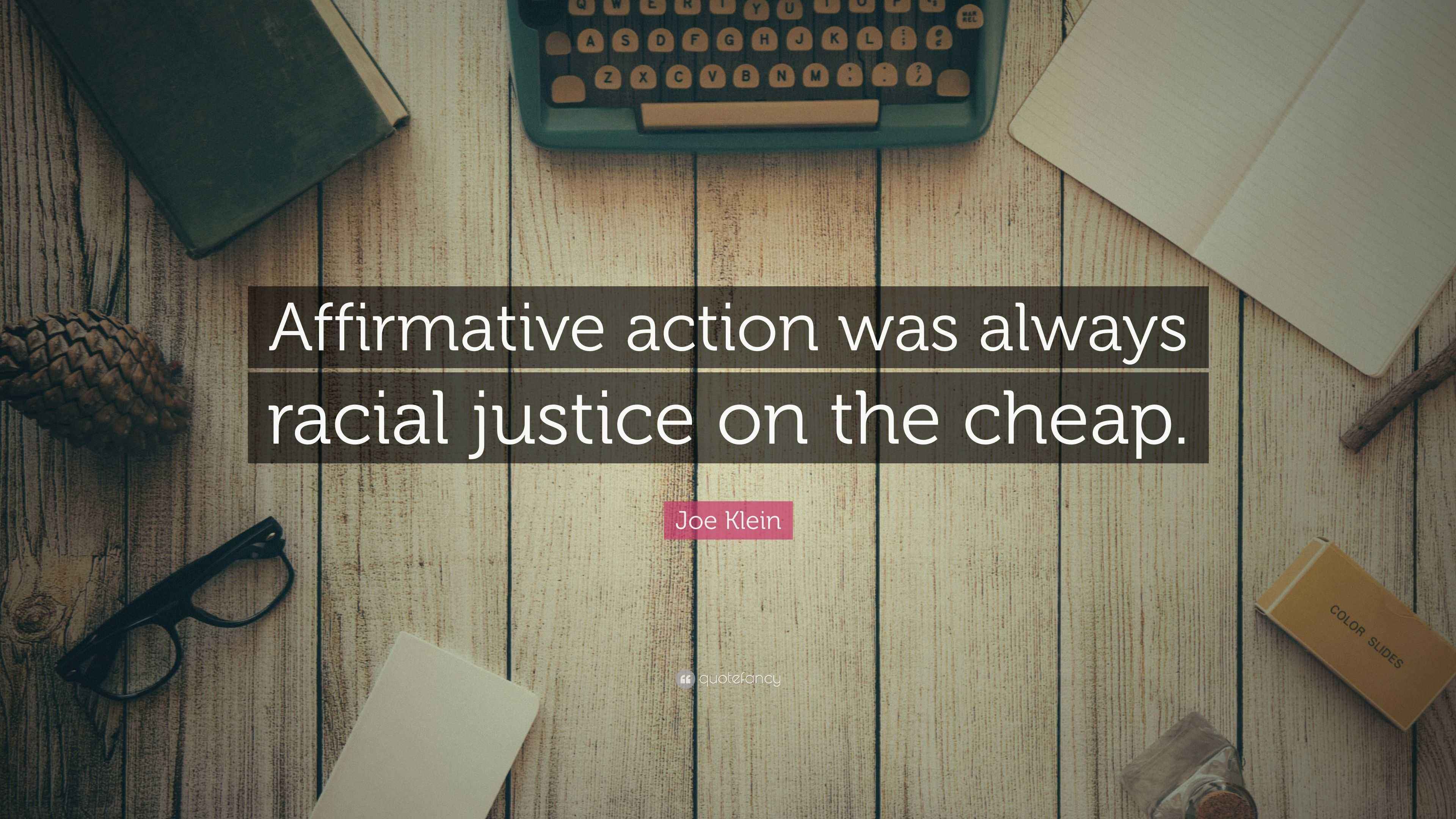 Joe Klein Quote: “Affirmative action was always racial justice on the ...