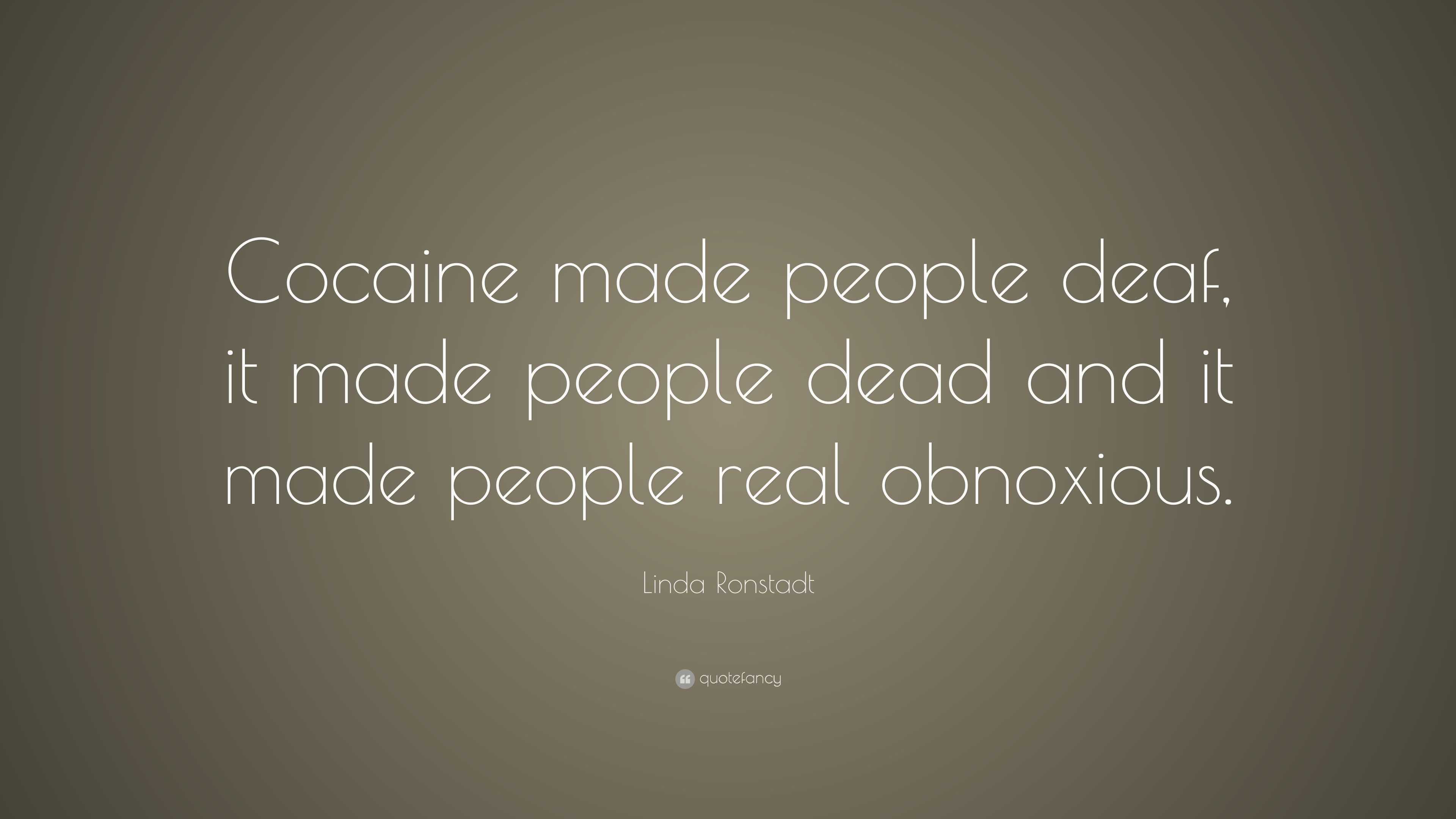 Linda Ronstadt Quote: “Cocaine made people deaf, it made people dead ...