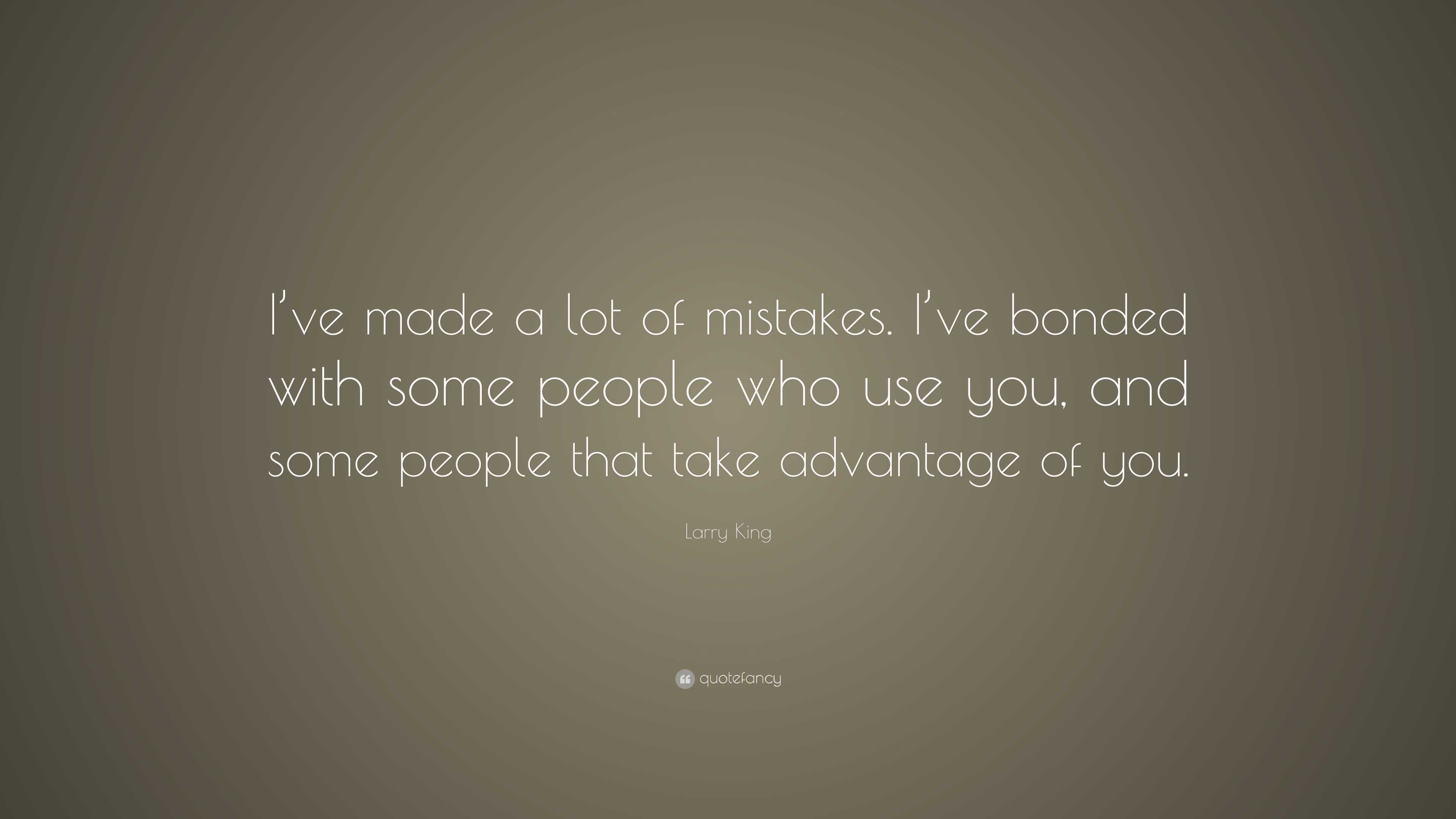Larry King Quote: “I’ve made a lot of mistakes. I’ve bonded with some ...