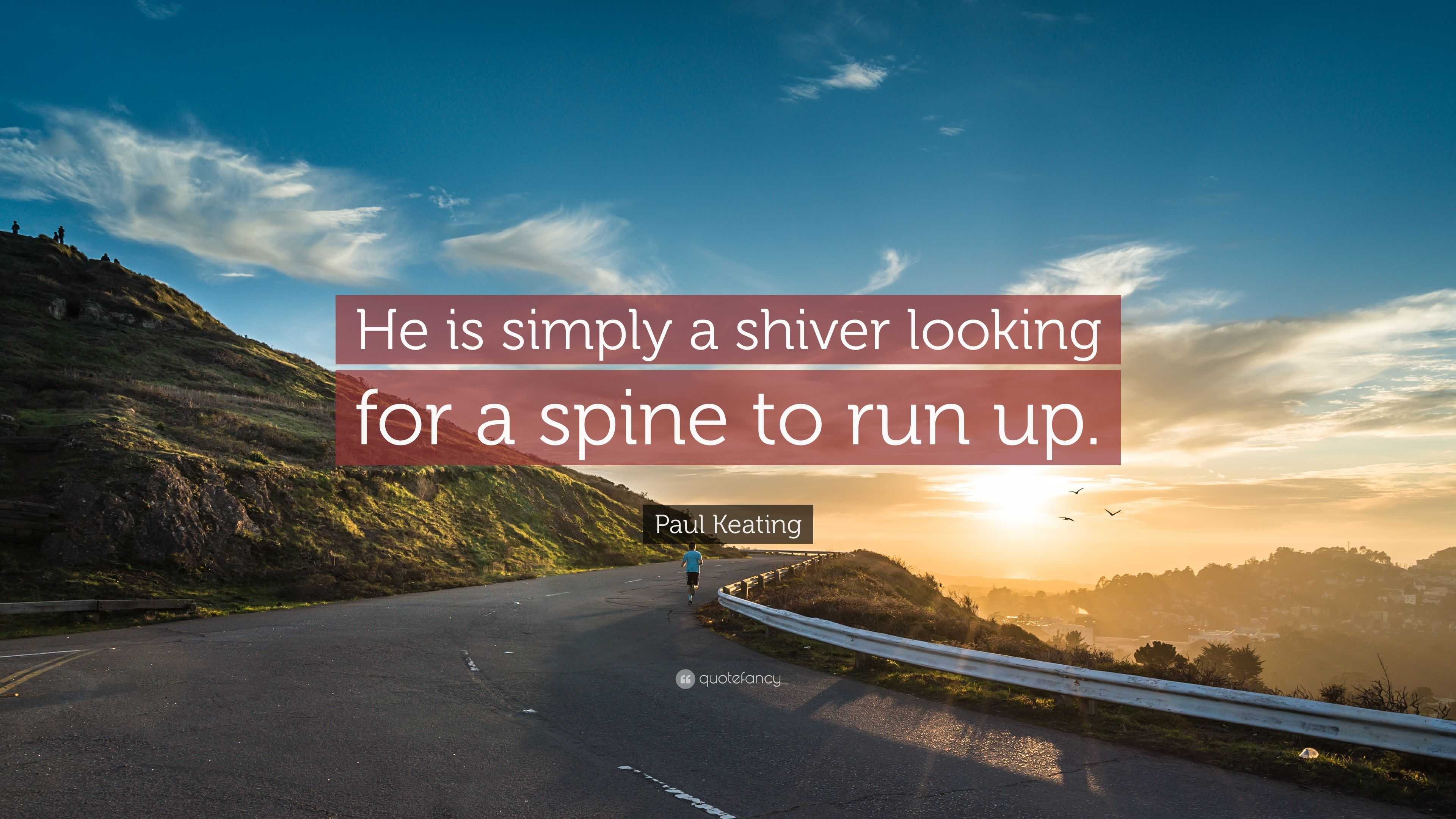 Paul Keating Quote “He is simply a shiver looking for a spine to run up.”