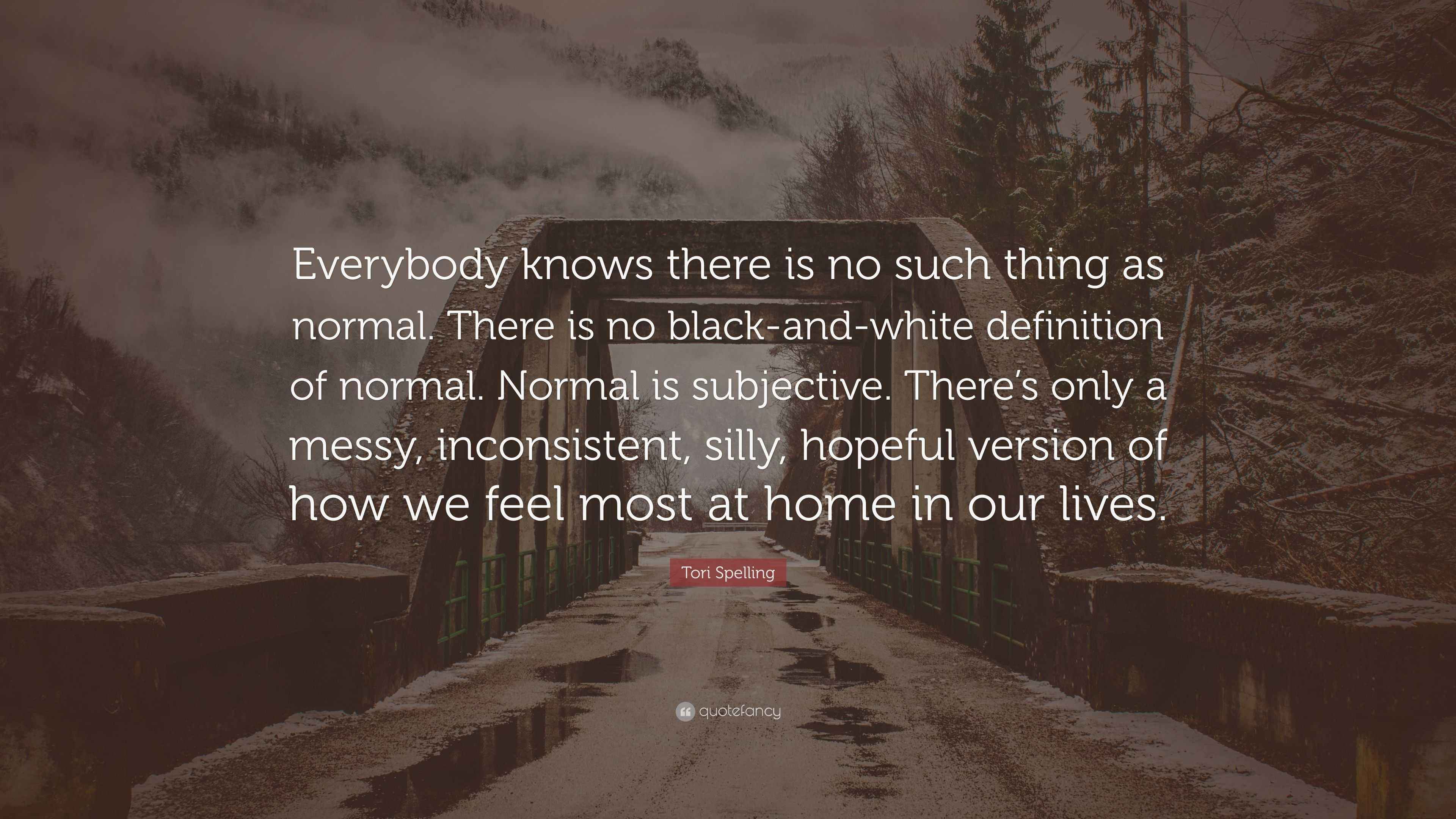 Tori Spelling Quote “Everybody knows there is no such thing as normal
