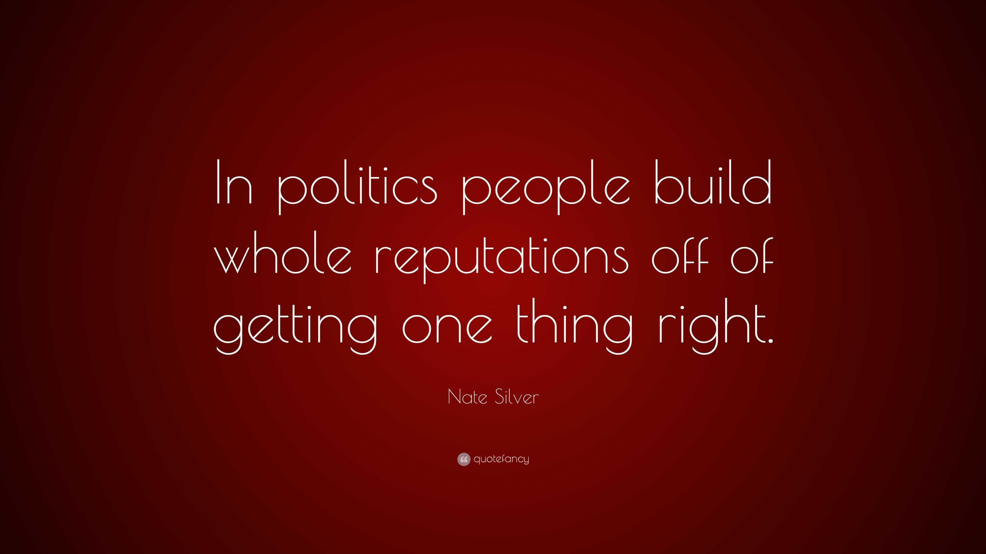 Nate Silver Quote In Politics People Build Whole Reputations Off Of